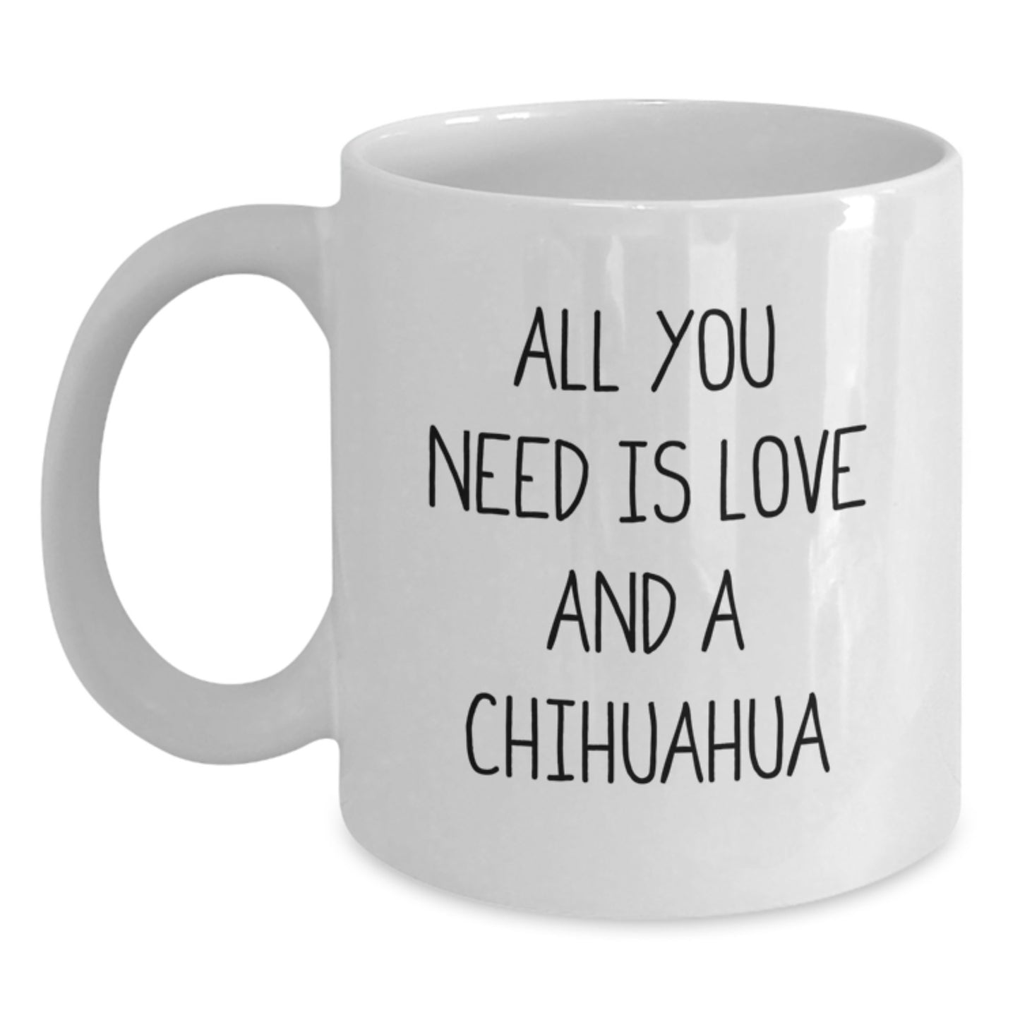 Funny Chihuahua Dog Lover Gifts from Friends for Chihuahua Dog Enthusiasts - All You Need Is Love And A Chihuahua Quote White Coffee Mug, Graduation Unique Gifts for Chihuahua Dog Owners - Main