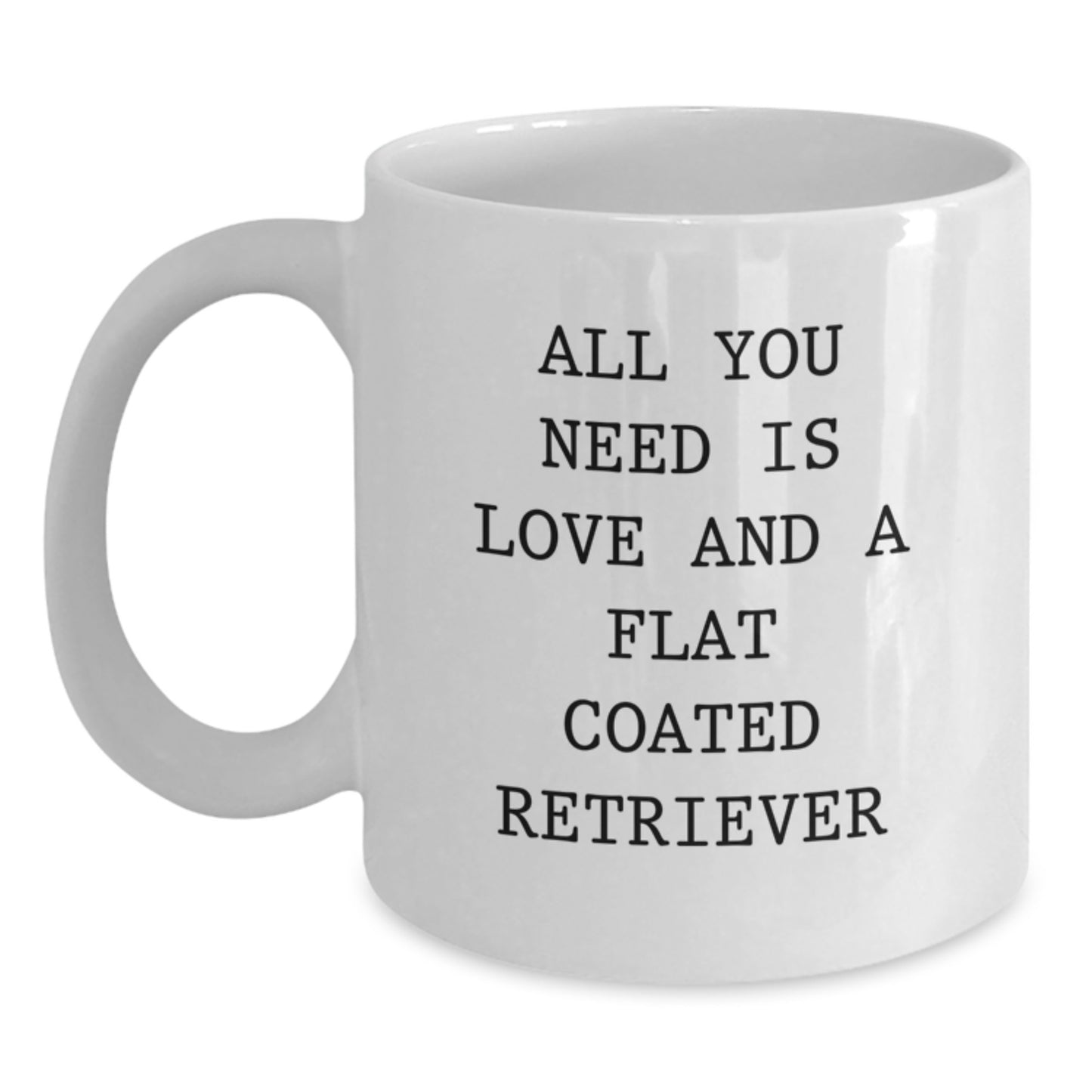 Flat Coated Retriever Dog Lover Gifts from Friends, Family for Christmas Unique Mugs - White Coffee Mug - All You Need Is Love And A Flat Coated Retriever - Main