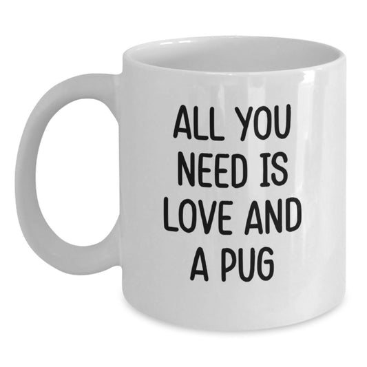 Pug Dog Funny White Coffee Mug Gifts from Family for Christmas, Unique Pug Dog Lover Mug, All You Need Is Love And A Pug Quote, White Ceramic Mug, 11oz or 15oz - Main