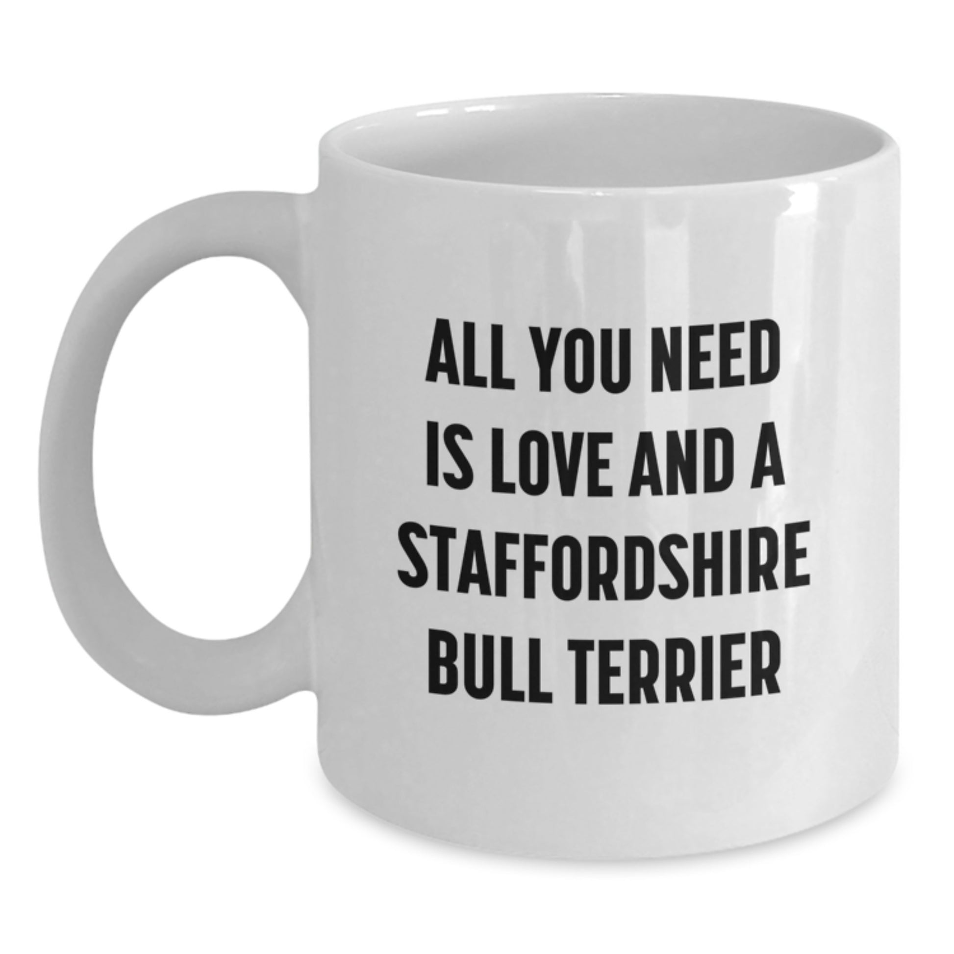 Funny Staffordshire Bull Terrier Dog Gifts from Friends and Family - White Coffee Mug, All You Need Is Love And A Staffordshire Bull Terrier, Graduation Unique Gifts for Her Him - Main