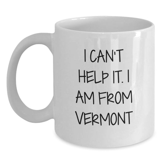 Vermont Gifts from Friends and Family, I Can't Help It I Am From Vermont Funny White Coffee Mug, 11oz or 15oz Capacity White Ceramic Mug for Christmas - Main