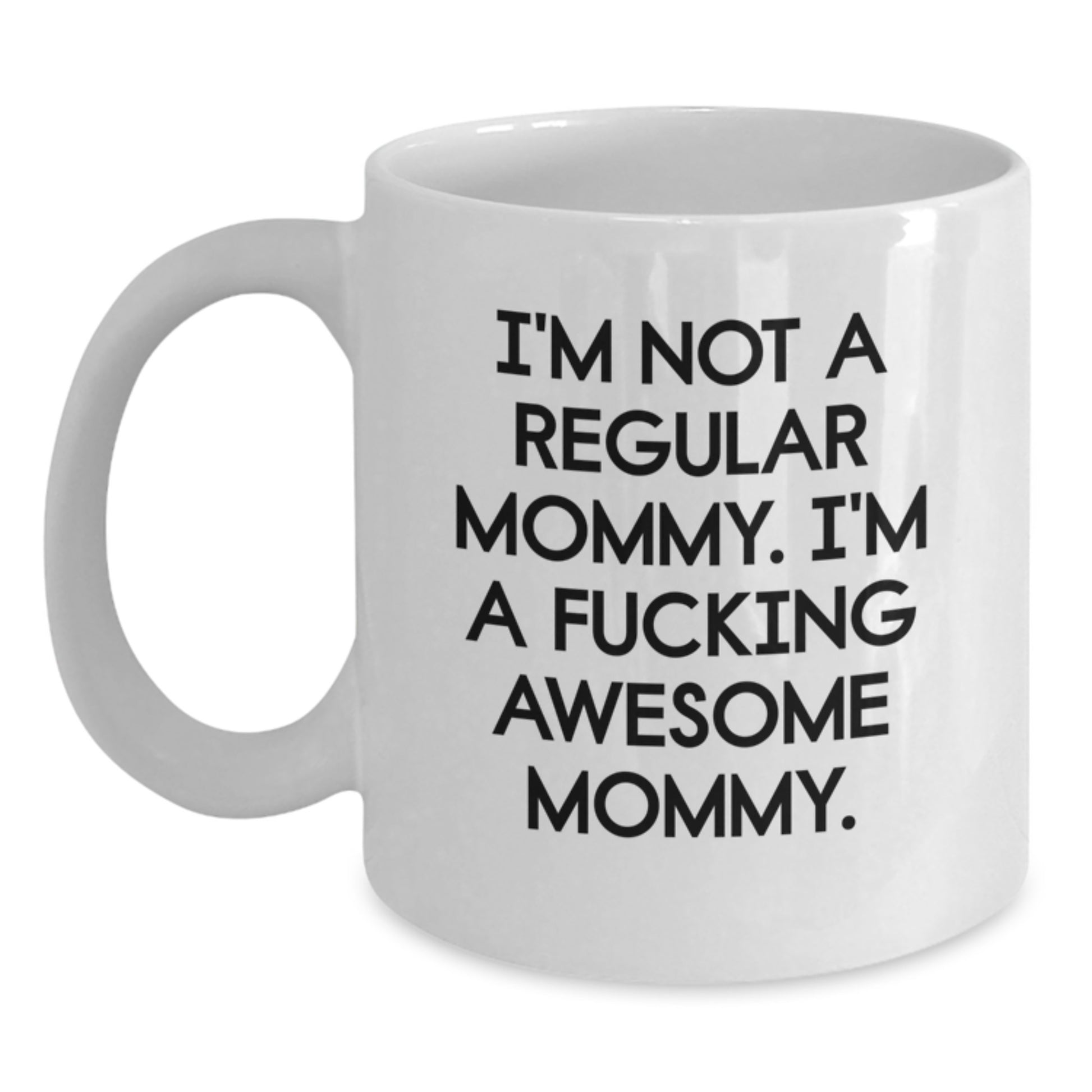 Funny Mommy Gifts from Family to Mommy - 'I'm Not A Regular Mommy. I'm A F--king Awesome Mommy.' White Coffee Mug for Graduation - Main