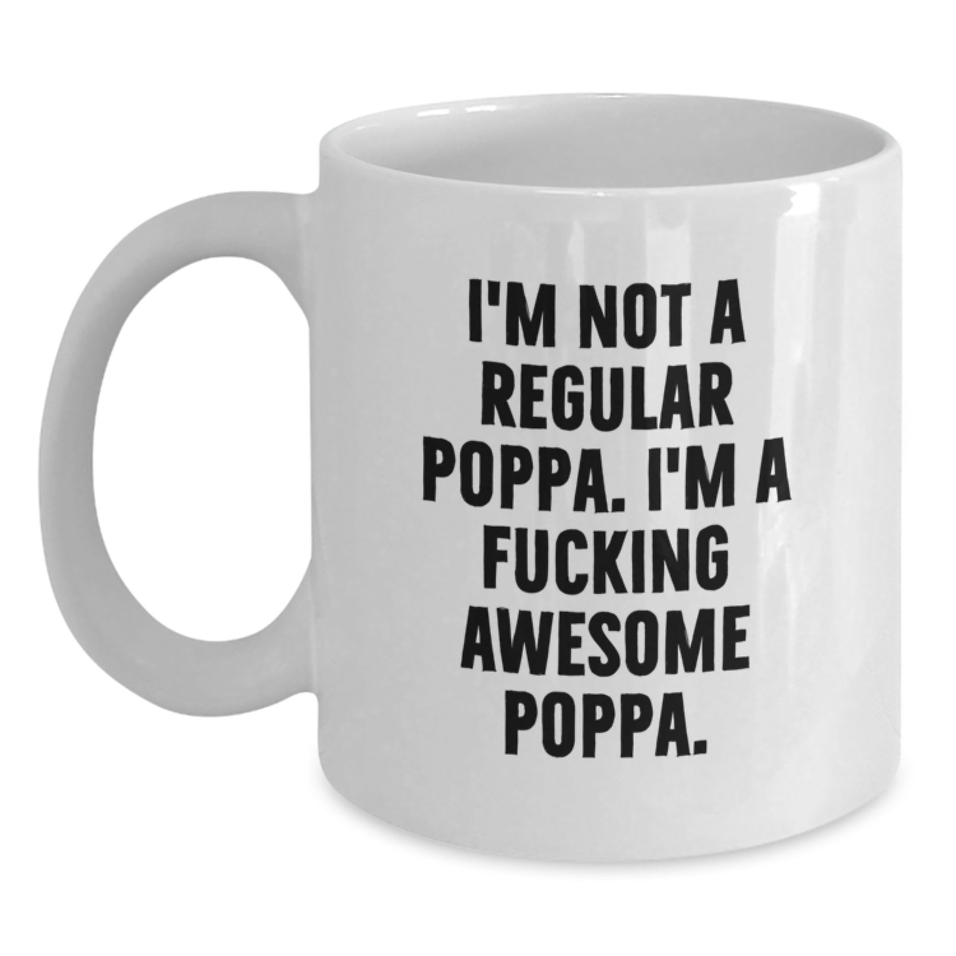Funny Poppa White Coffee Mug Gifts from Family to Poppa - I'm Not A Regular Poppa. I'm A F--king Awesome Poppa. Unique Christmas Unique Gifts for Poppa - Main