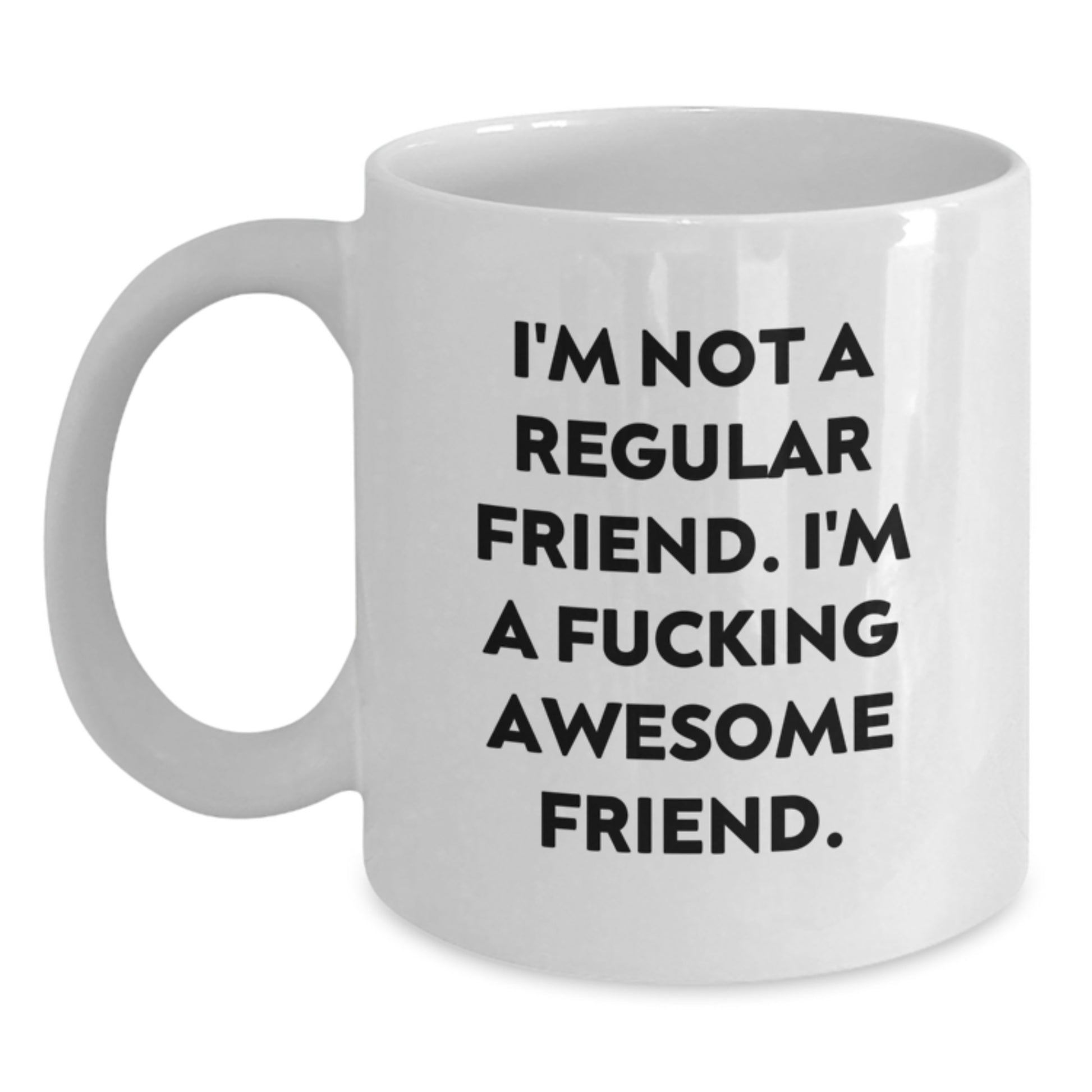 Funny Friend Gifts for Friends - I'm Not A Regular Friend. I'm A F--king Awesome Friend. White Coffee Mug Perfect for Christmas - Main