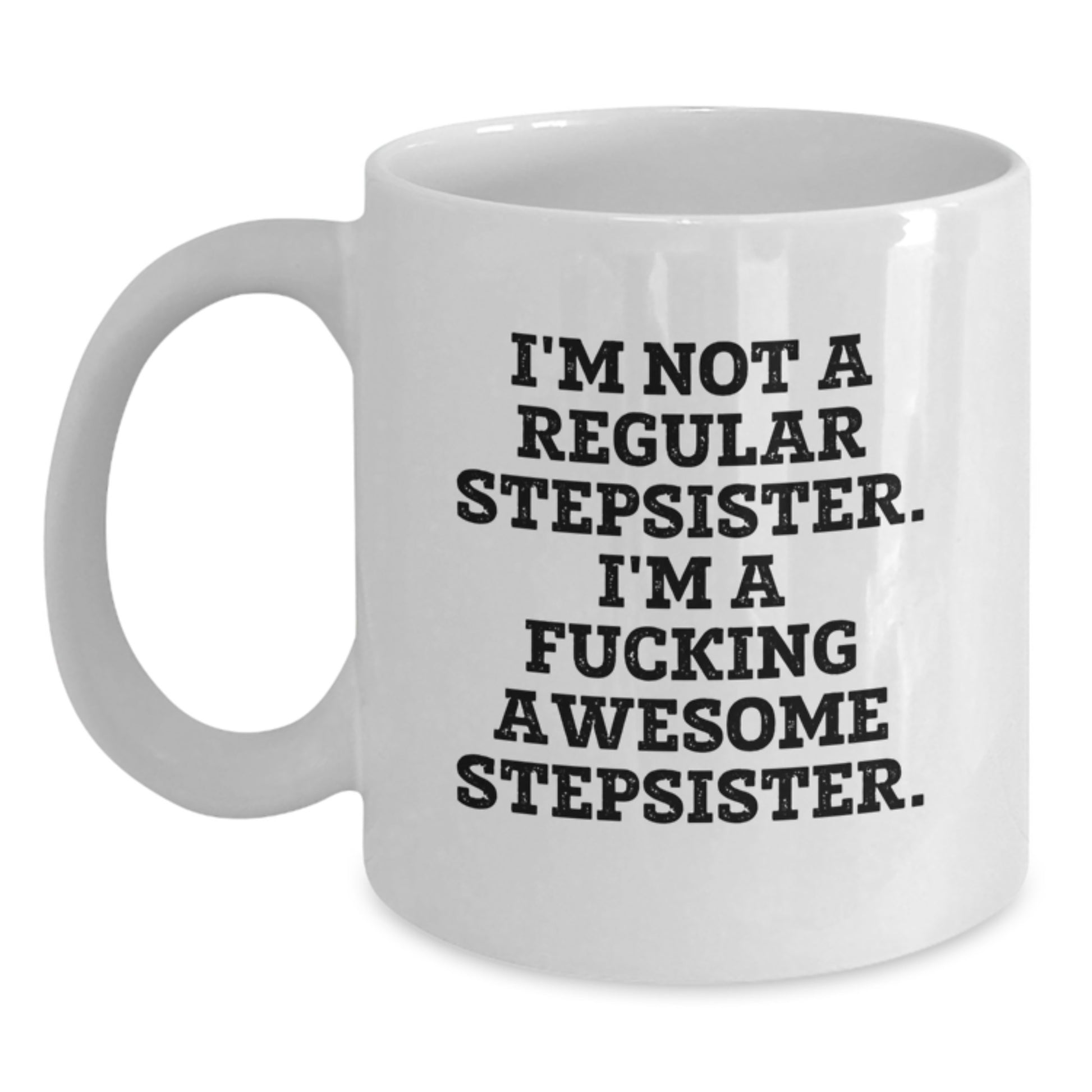 Funny Stepsister Gifts from Friends, Unique White Coffee Mug for Stepsister, Inspirational 'I'm Not A Regular Stepsister. I'm A F--king Awesome Stepsister.' Quote Christmas Unique Gifts - Main