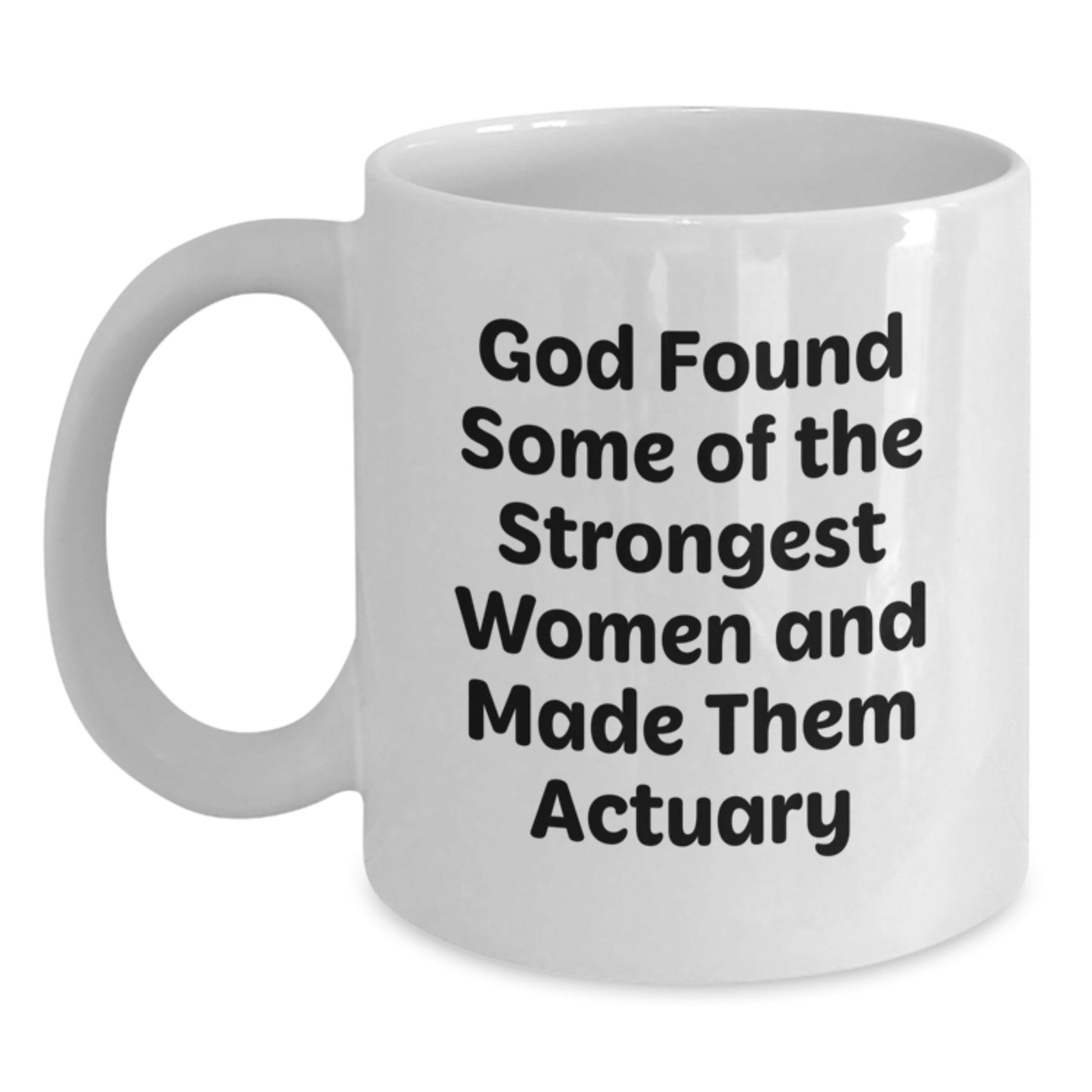 Funny Actuary Gifts from Friends for Actuary Women - 'God Found Some Of The Strongest Women And Made Them Actuary' White Coffee Mug, Christmas Unique Gifts - Main