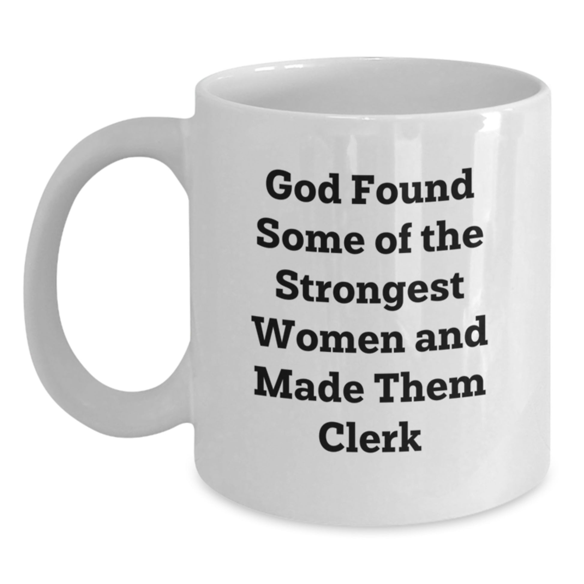 Funny Clerk Gifts, White Coffee Mug for Christmas Unique Gifts from Friends to Clerk, God Found Some Of The Strongest Women And Made Them Clerk Mugs - Main