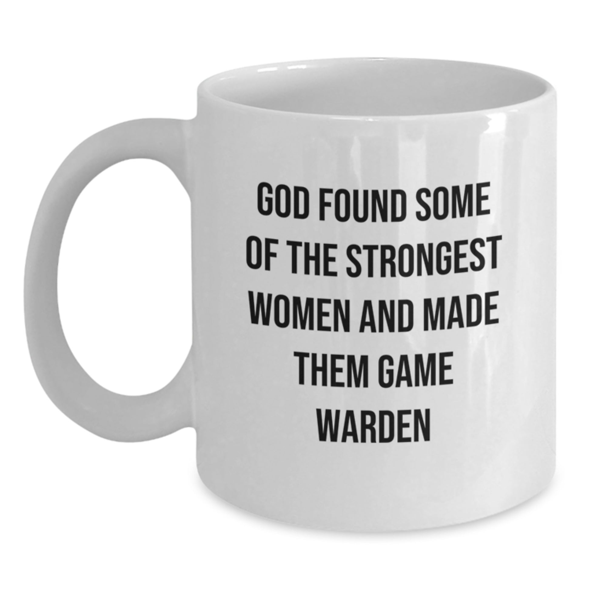 Funny Game Warden White Coffee Mug Gifts from Men to Women, 'God Found Some Of The Strongest Women And Made Them Game Warden', Unique Christmas Unique Gifts for Game Wardens - Main