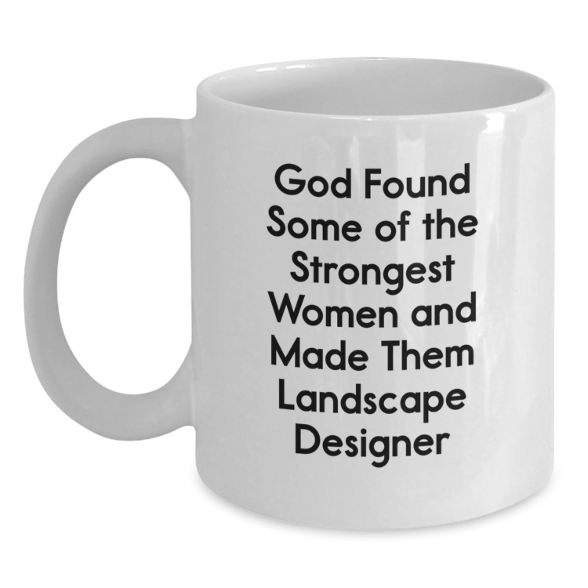 Landscape Designer Inspirational Gifts from Family for Christmas Unique White Coffee Mug - God Found Some Of The Strongest Women And Made Them Landscape Designer - Main