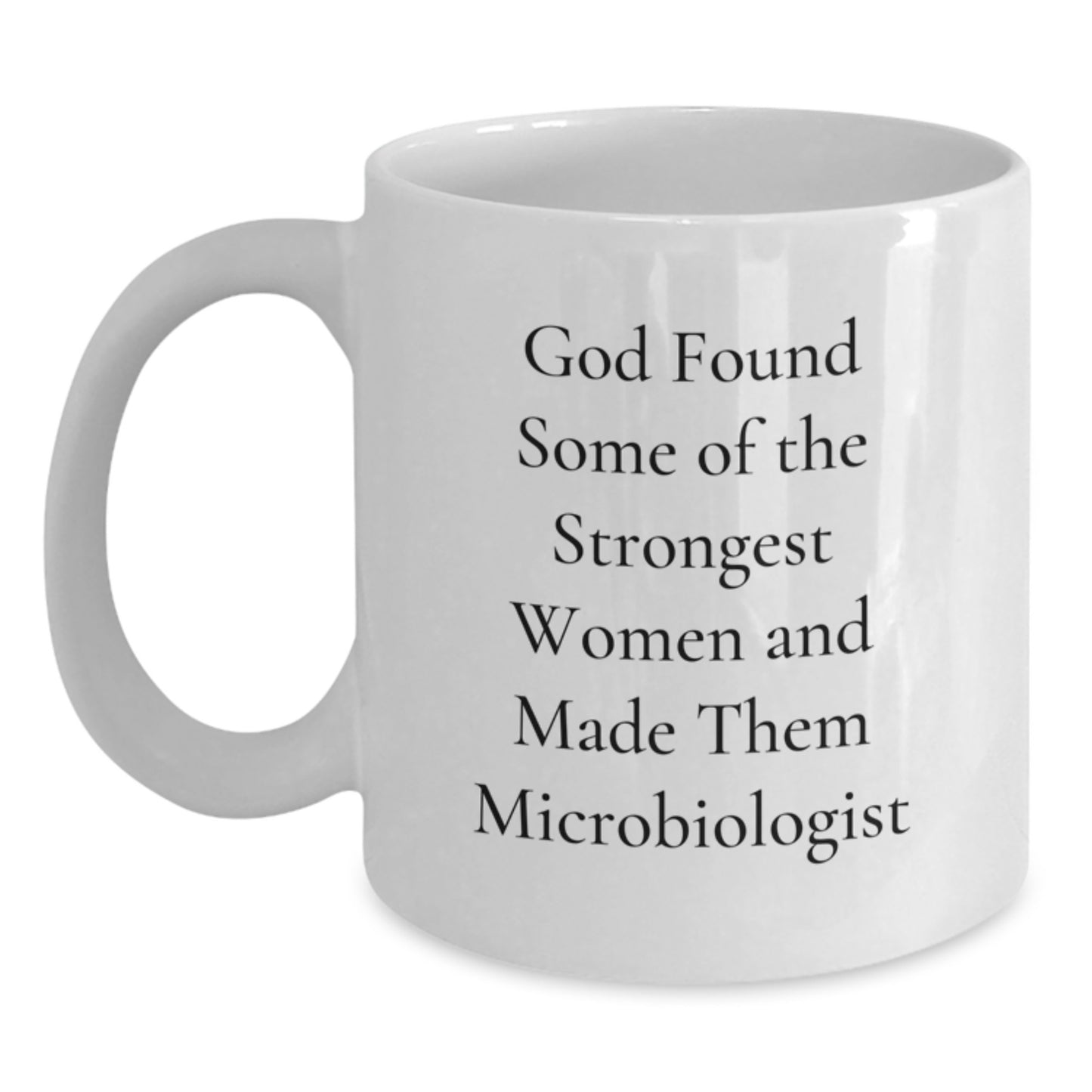 Funny Microbiologist Gifts from Friends and Family - White Coffee Mug - 'God Found Some Of The Strongest Women And Made Them Microbiologist' Quote - Christmas Unique Mugs for Microbiologist Lovers - Main