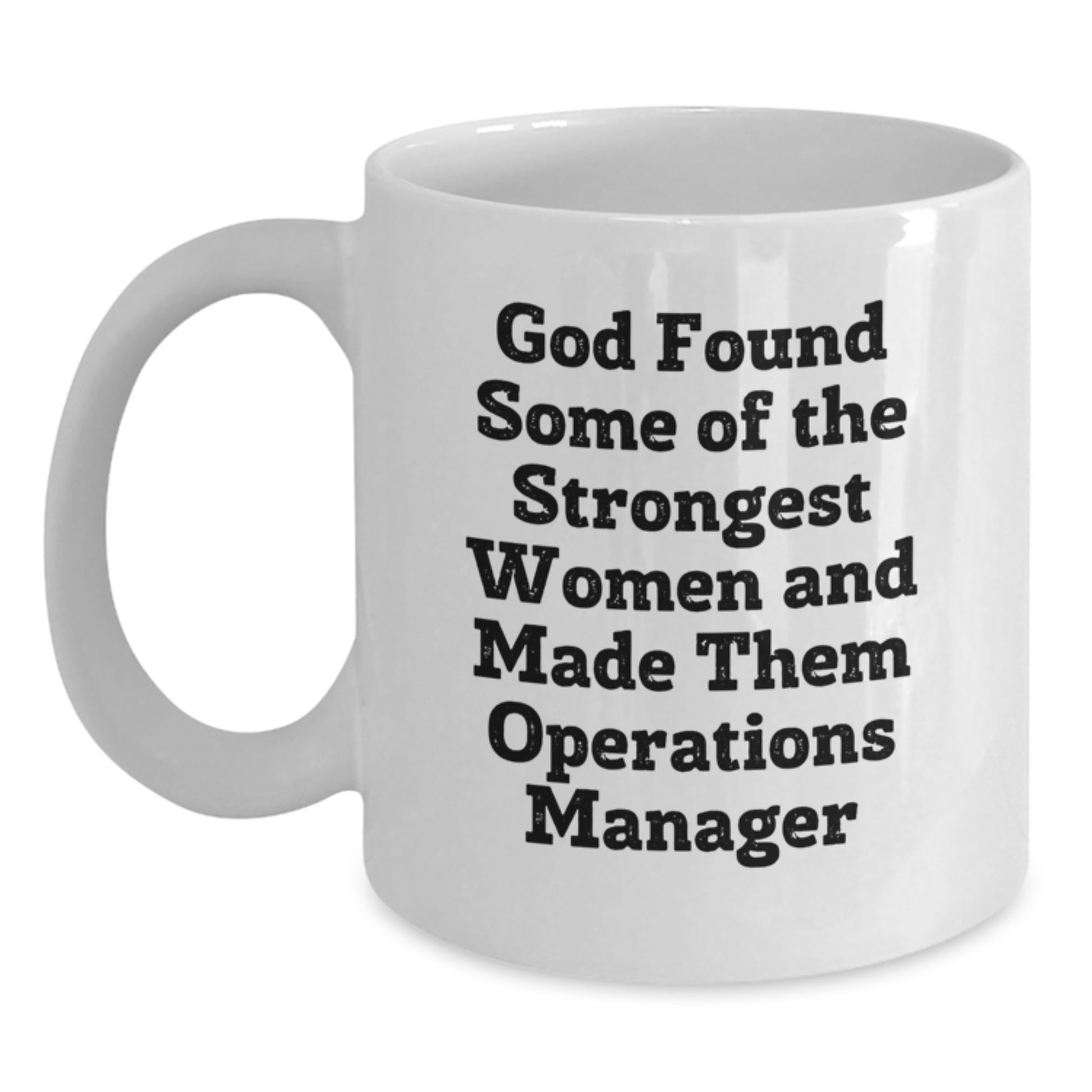 Funny Operations Manager Gifts - White Coffee Mug for Graduation, 'God Found Some Of The Strongest Women And Made Them Operations Manager' Quote, Gifts from Friends, for Operations Manager - Main