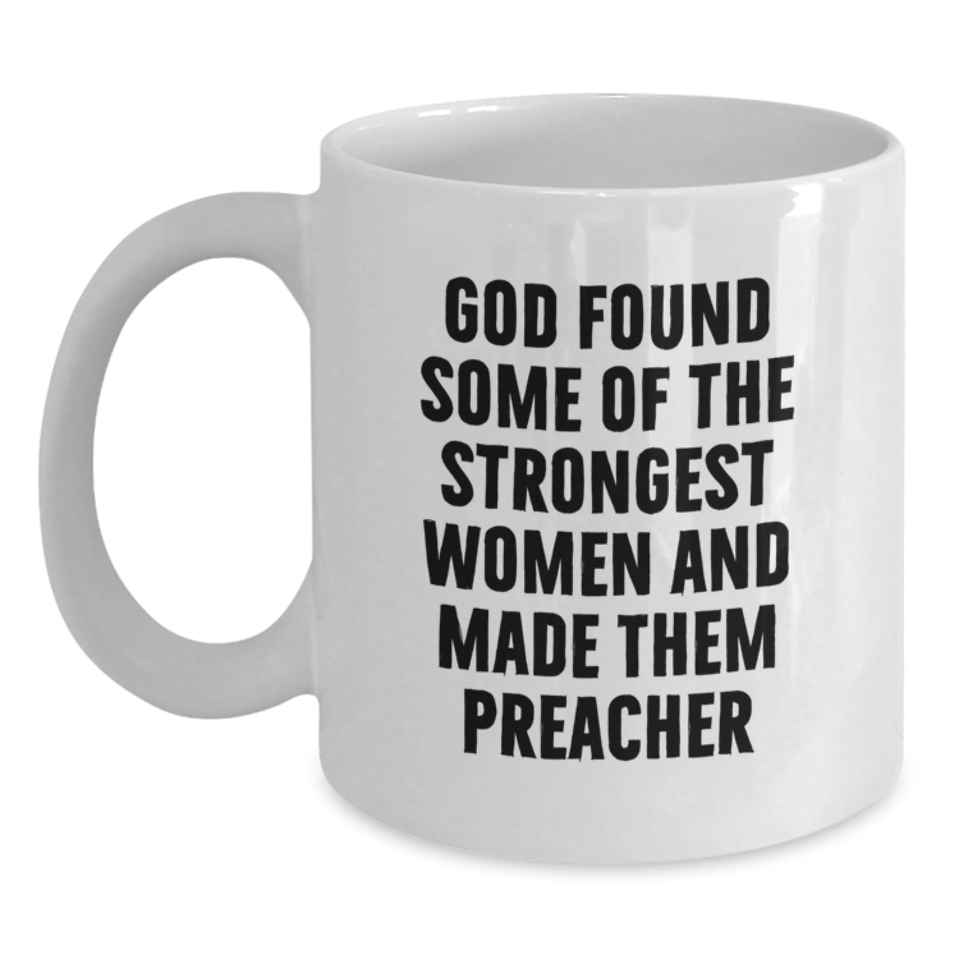 Funny Preacher Gifts for Graduation - White Coffee Mug, 'God Found Some Of The Strongest Women And Made Them Preacher' Quote, Gifts from Friends, Gifts for Preacher - Main