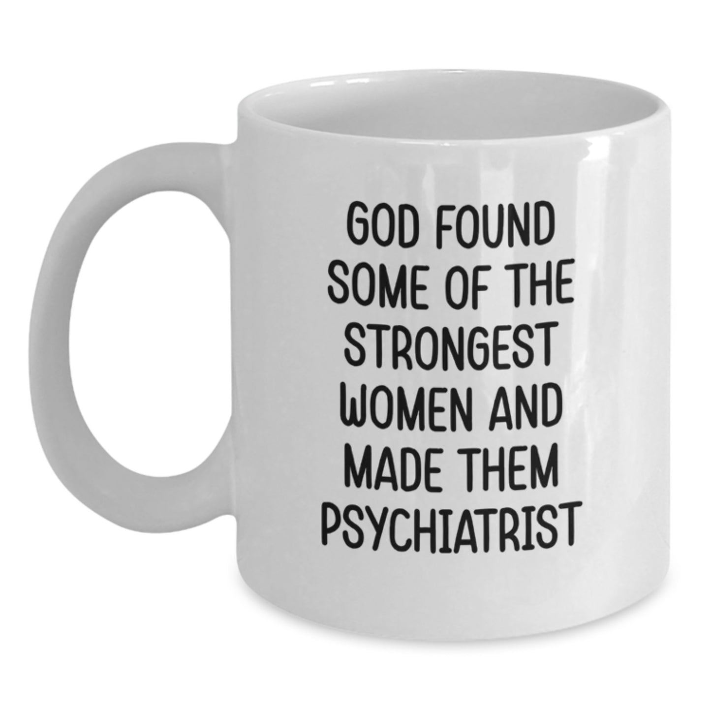 Funny Psychiatrist Gifts for Women, White Coffee Mug with Quote 'God Found Some Of The Strongest Women And Made Them Psychiatrist', 11oz or 15oz Capacity, Graduation Unique Gifts from Family - Main