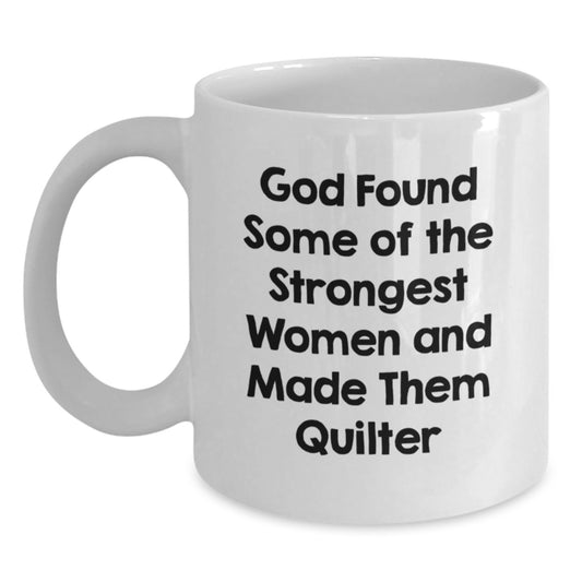 Funny Quilter Gifts from Friends for Quilter Graduation Unique White Coffee Mug, God Found Some Of The Strongest Women And Made Them Quilter - Main