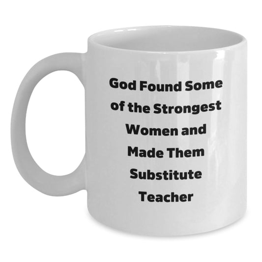 Funny Quote White Coffee Mug - Gifts from Men to Substitute Teacher Friends - God Found Some Strongest Women Made Them Teachers Christmas Unique Gifts - Main