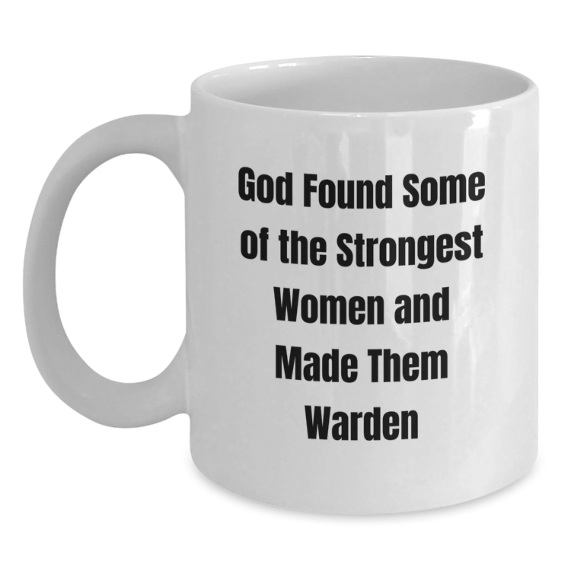 Gifts from Friends for Warden Women - Funny White Coffee Mug - Graduation Unique Gifts, God Found Some Of The Strongest Women And Made Them Warden - Main