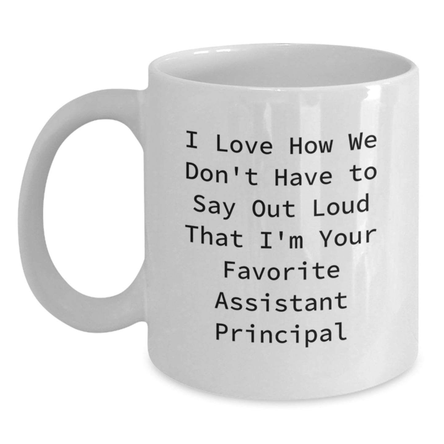 Funny Assistant Principal Gifts from Friends - I Love How We Don't Have To Say Out Loud That I'm Your Favorite Graduation White Coffee Mug for Assistant Principal - Main