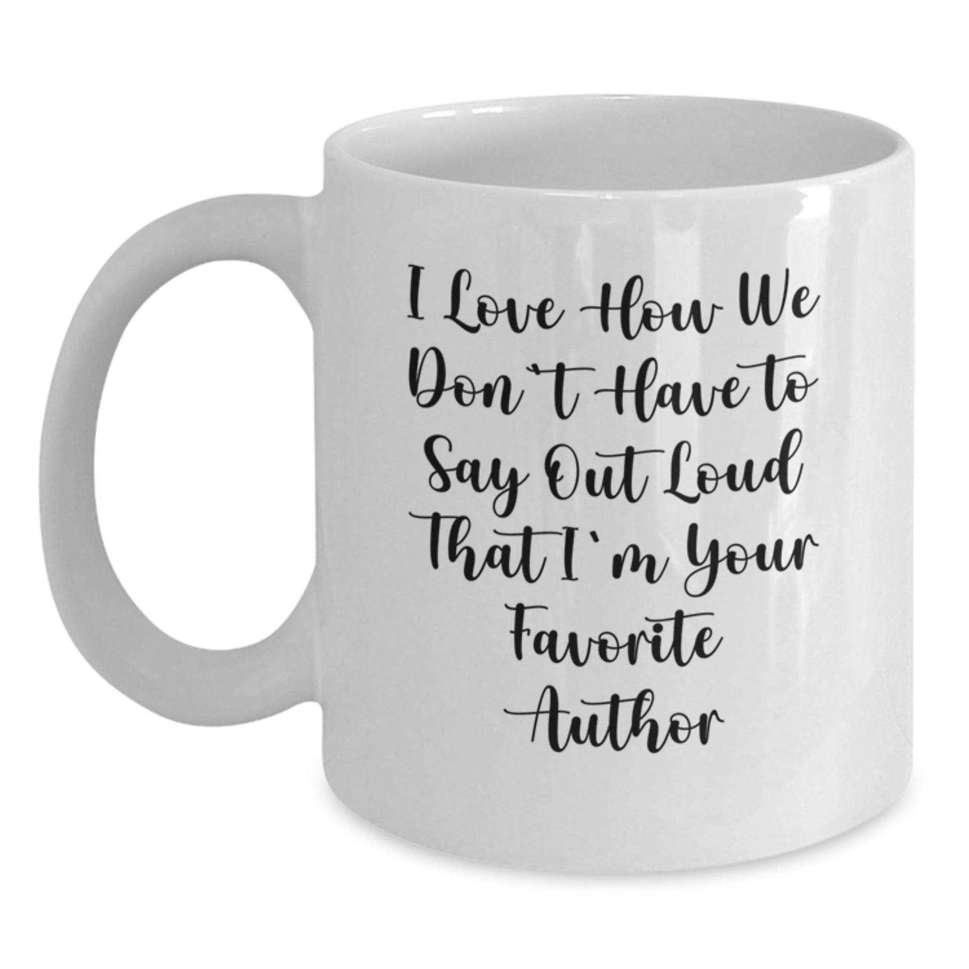 Author Gifts, Funny Quote White Coffee Mug, 'I Love How We Don't Have To Say Out Loud That I'm Your Favorite Author', Gifts from Friends, Favorite Author Gifts for Men, Women, Coworkers, Family - Main