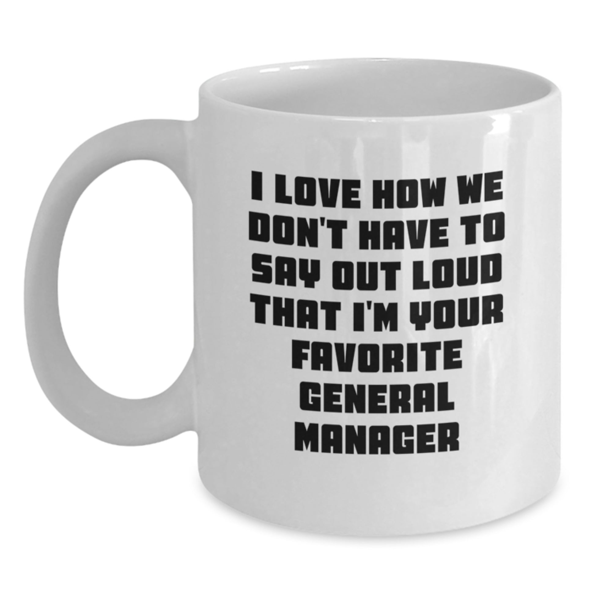 Funny General Manager Gifts for Men from Friends, 'I Love How We Don't Have To Say Out Loud That I'm Your Favorite', White Coffee Mug, Graduation Unique Presents - Main