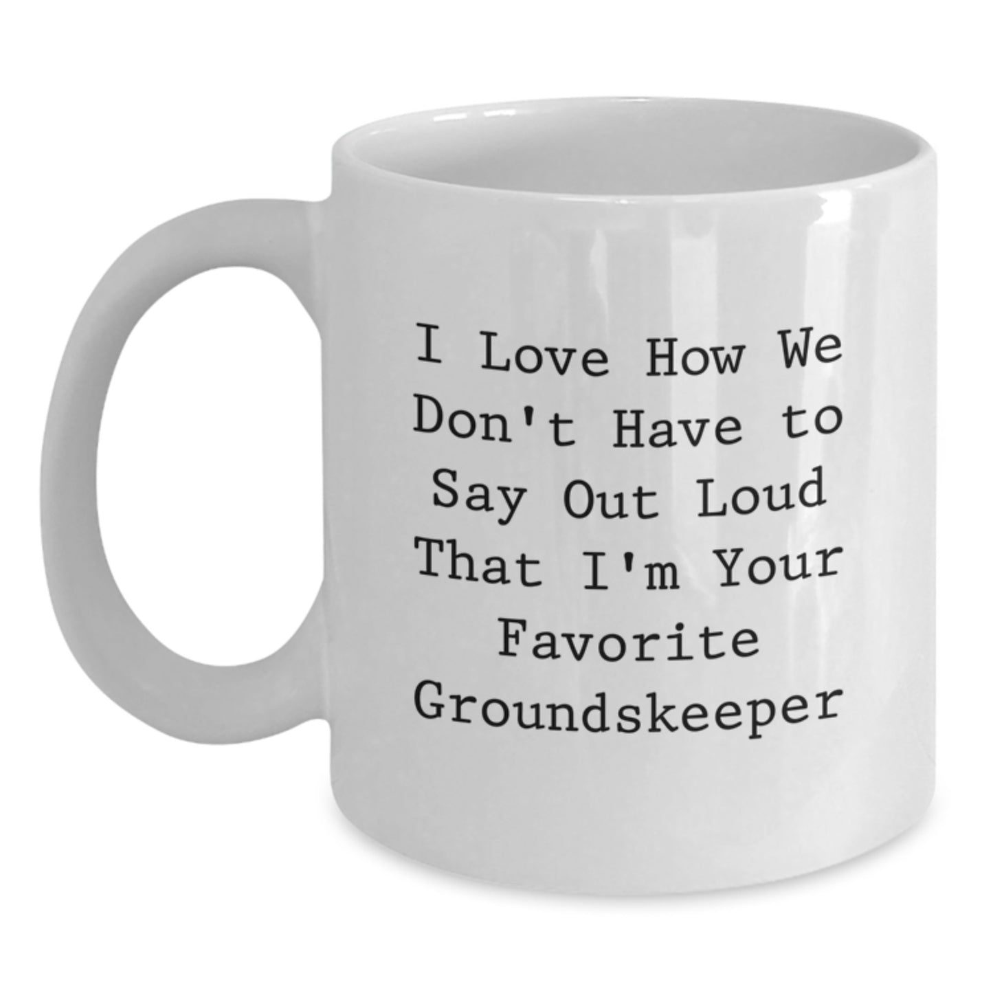 Funny groundskeeper Gifts from Friends for Graduation, 'I Love How We Don't Have To Say Out Loud That I'm Your Favorite groundskeeper' Quote on White Coffee Mug, Gifts for Men - Main