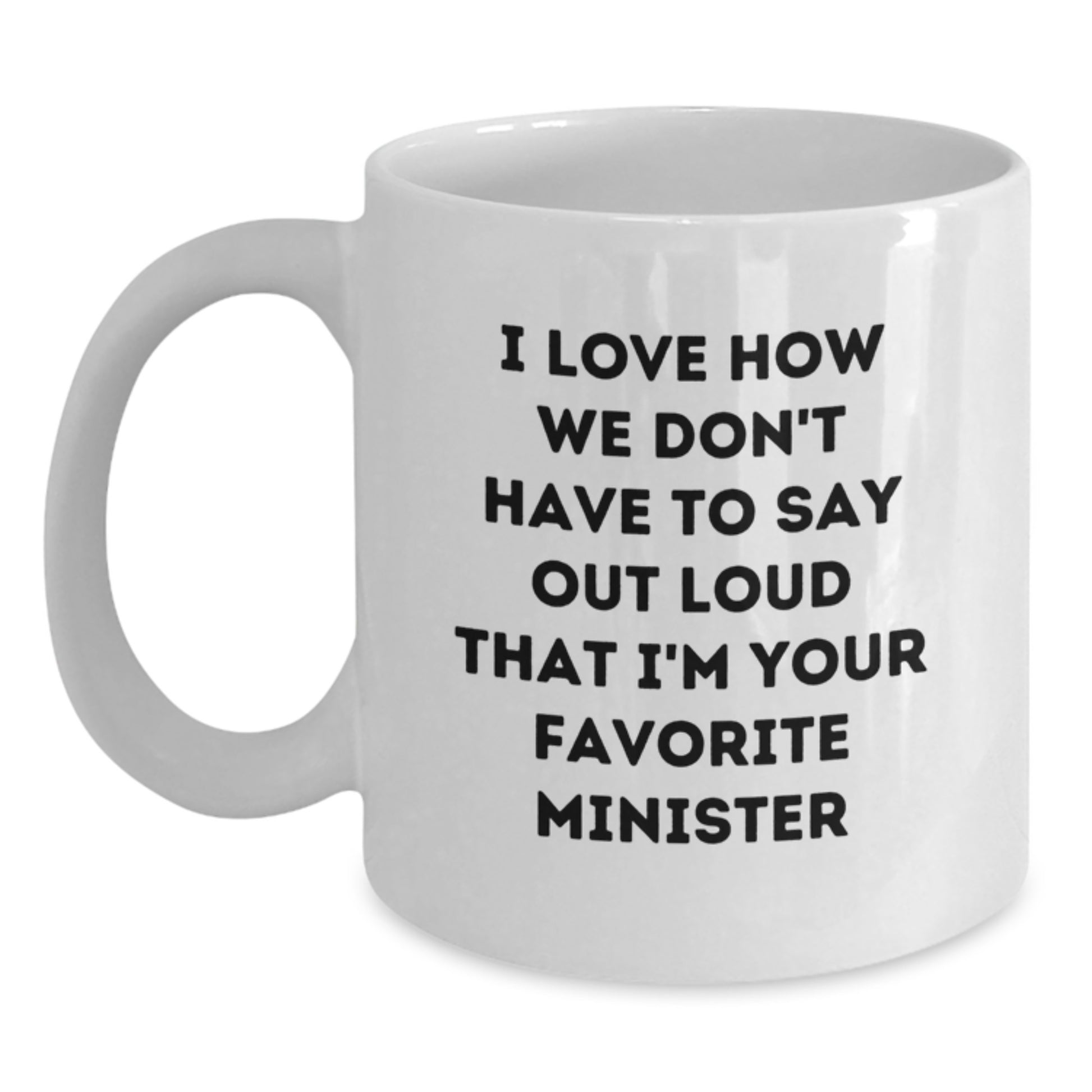 Funny Minister Gifts from Friends and Family - I Love How We Don't Have To Say Out Loud That I'm Your Favorite Minister, White Coffee Mug for Minister's Graduation Unique Gifts - Main