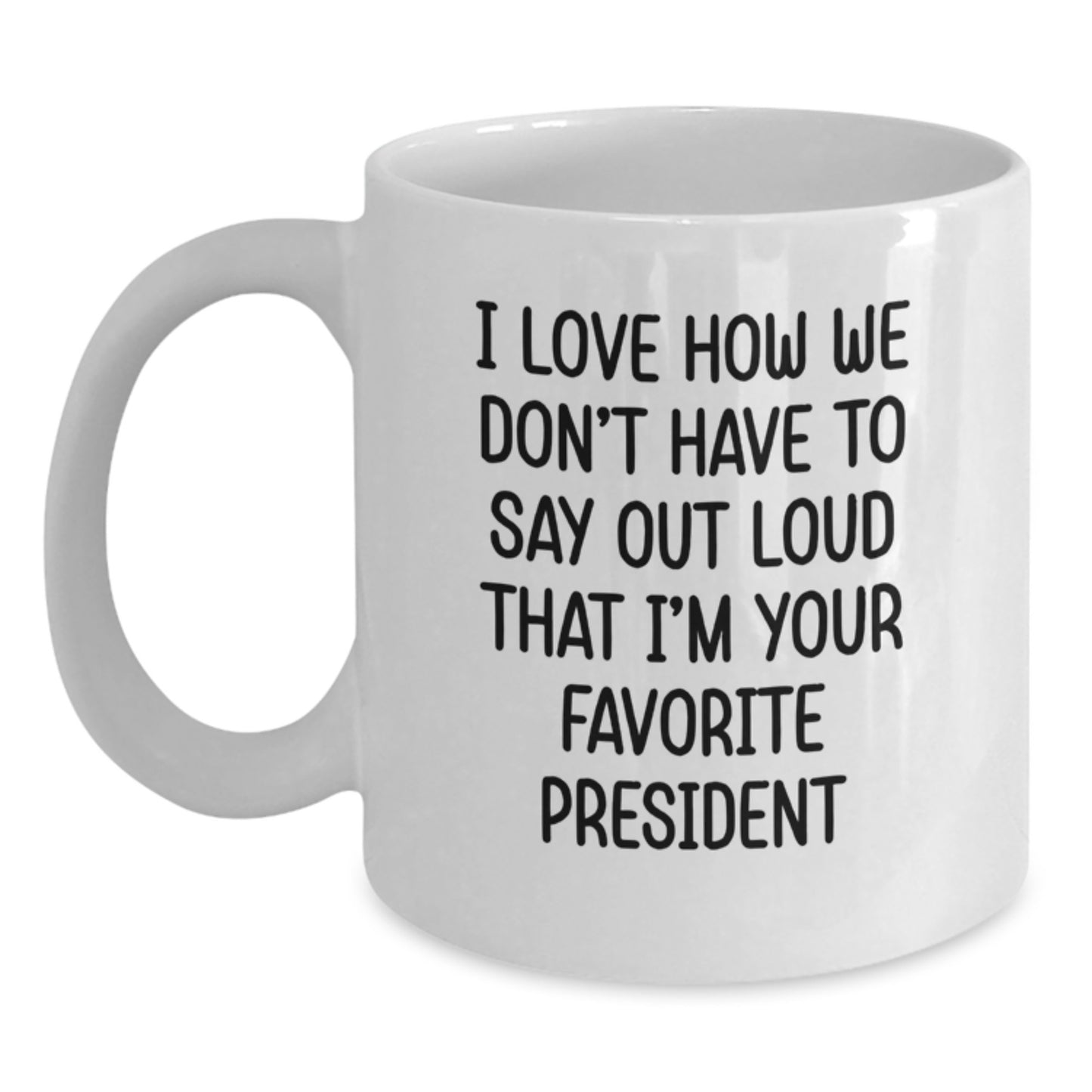 Funny President Gifts for Him, I Love How We Don't Have To Say Out Loud That I'm Your Favorite President, White Coffee Mug, Birthday Unique Gifts from Friends, Family, Coworkers, Men, Women - Main