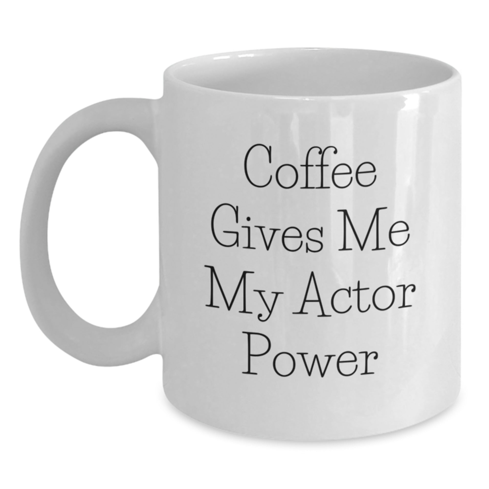 Coffee Gives Me My Actor Power White Mug