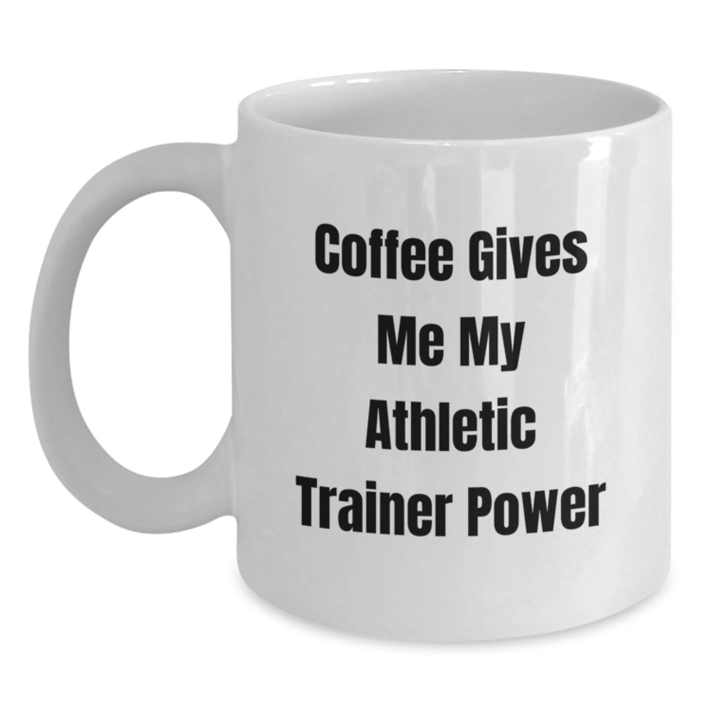 Funny Athletic Trainer Gifts from Friends: White Coffee Mug for Birthday, 'Coffee Gives Me My Athletic Trainer Power' Quote, 11oz or 15oz Capacity, Ceramic, Microwave and Dishwasher Safe - Main