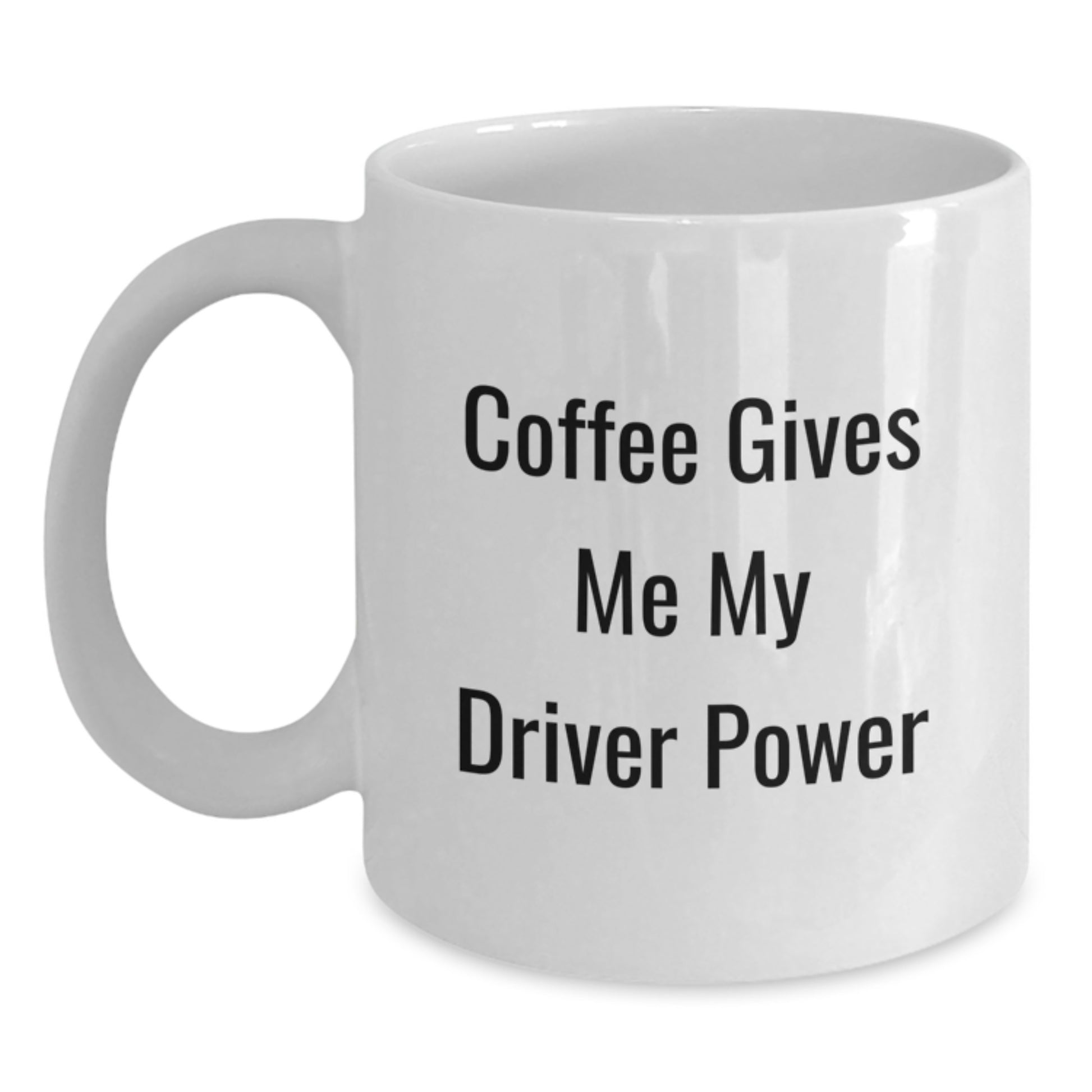 Driver Gifts Funny White Coffee Mug Coffee Gives Me My Driver Power Birthday Unique Gifts from Friends - Main