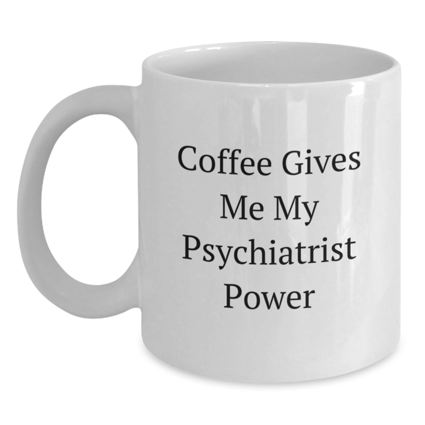 Funny Psychiatrist Gifts from Friends for Birthday - 'Coffee Gives Me My Psychiatrist Power' White Coffee Mug - Main