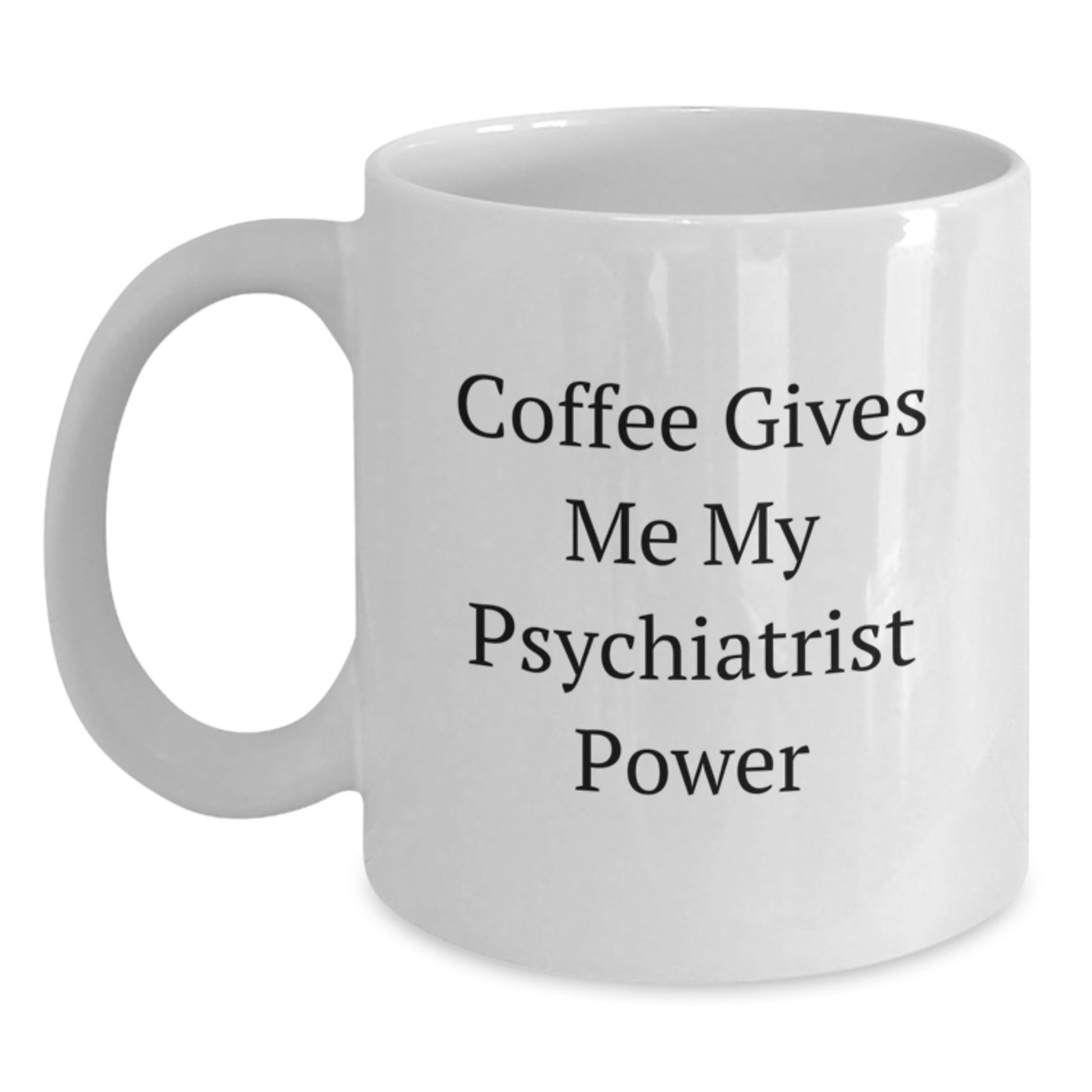 Funny Psychiatrist Gifts from Friends for Birthday - 'Coffee Gives Me My Psychiatrist Power' White Coffee Mug - Main