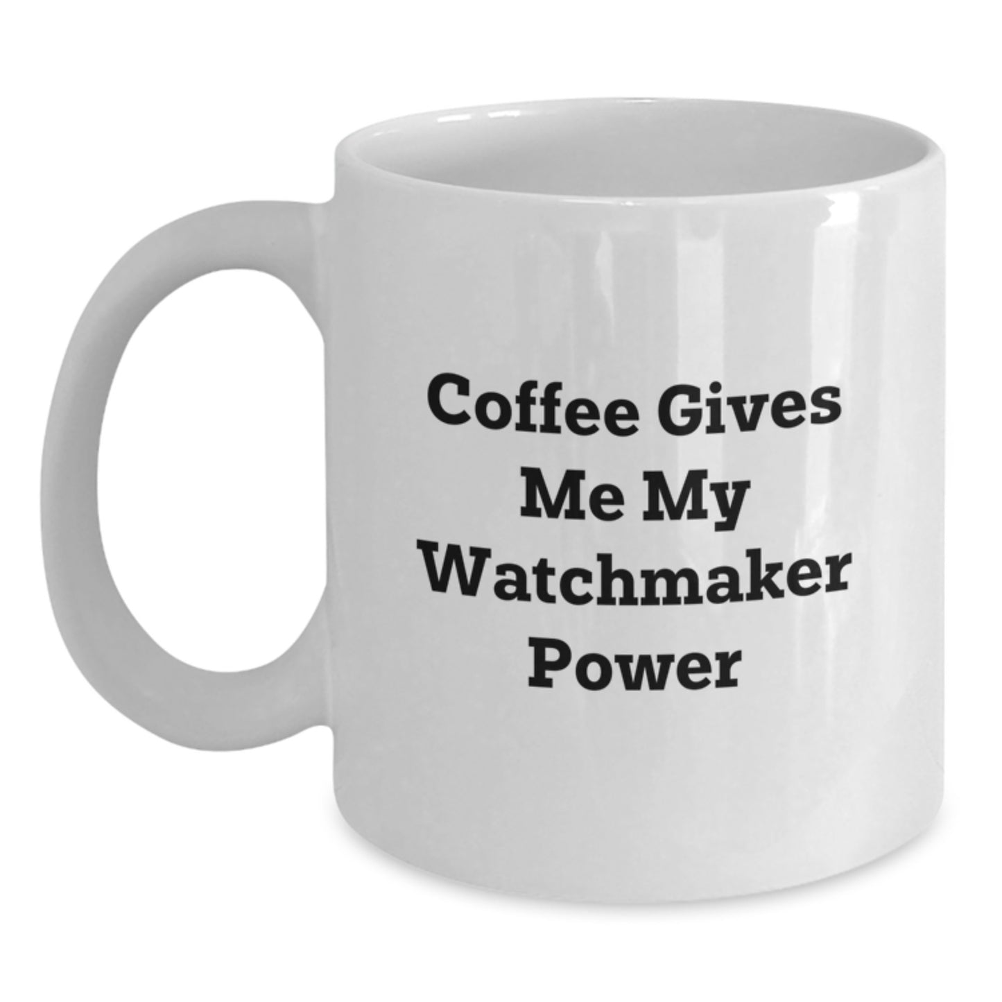 Funny Watchmaker Gifts from Friends for Graduation Unique Watches, Coffee Gives Me My Watchmaker Power White Coffee Mug, 11oz or 15oz Capacity - Main