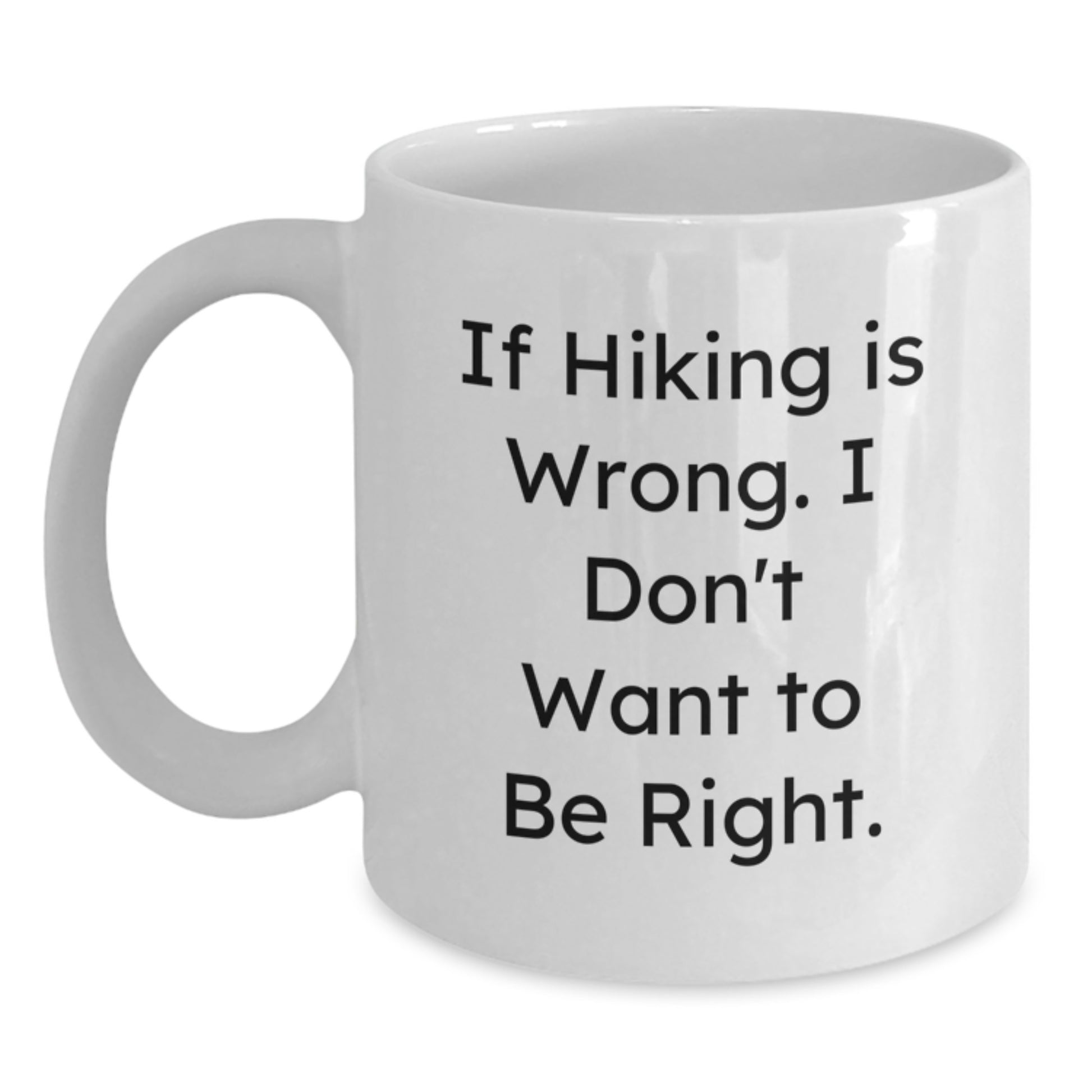 Funny Hiking Gifts for Her from Friends - If Hiking Is Wrong. I Don't Want To Be Right. - White Coffee Mug for Graduation - Main