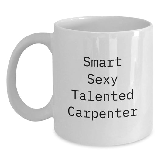 Funny Gifts from Friends for Carpenter White Coffee Mug - Smart Sexy Talented - Christmas Unique - Main