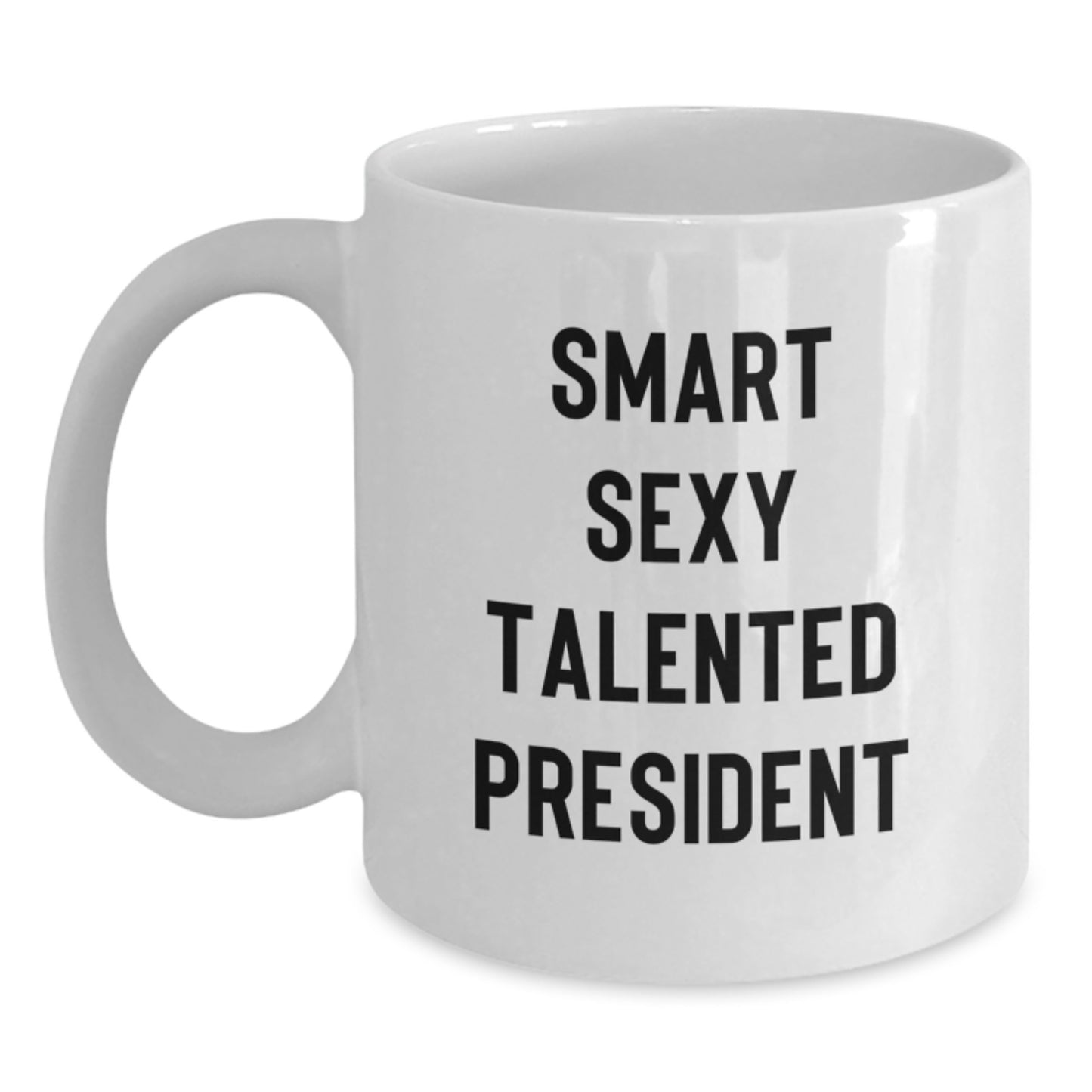 Funny President White Coffee Mug Gifts for Him from Friends on Graduation Day, 'Smart Sexy Talented President' Quote, 11oz or 15oz Capacity, Ceramic, Microwave & Dishwasher Safe - Main