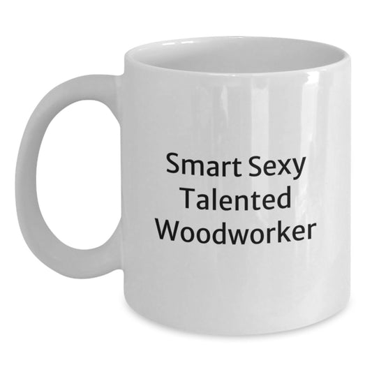 Woodworker Gifts from Friends - Funny Quote on White Coffee Mug for Birthday - 'Smart Sexy Talented Woodworker' - 11oz or 15oz Capacity - Main