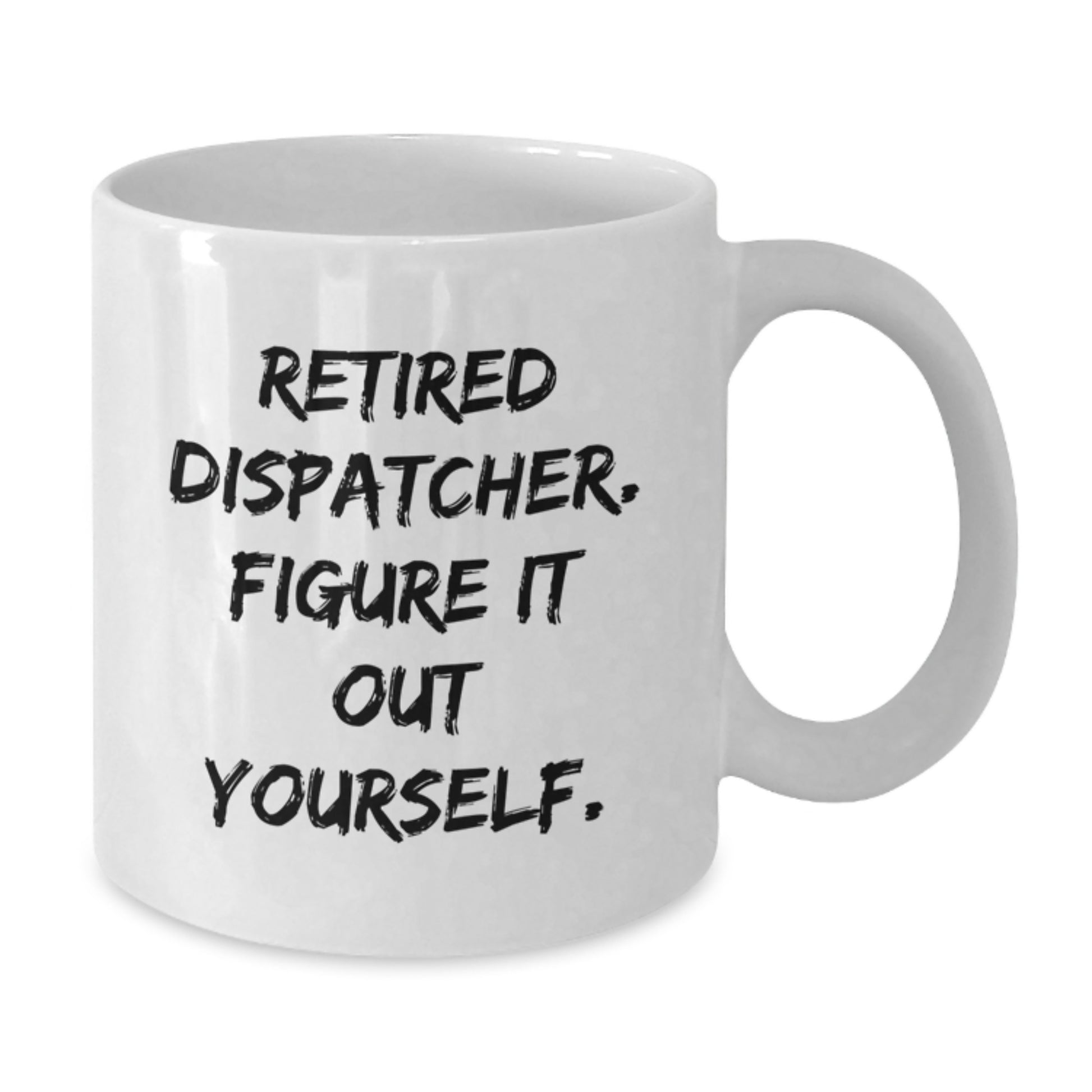 Dispatcher Humor White Coffee Mug, Gifts from Family to Dispatcher, Retired Dispatcher Figure It Out Yourself, Graduation Unique Gifts - Additional