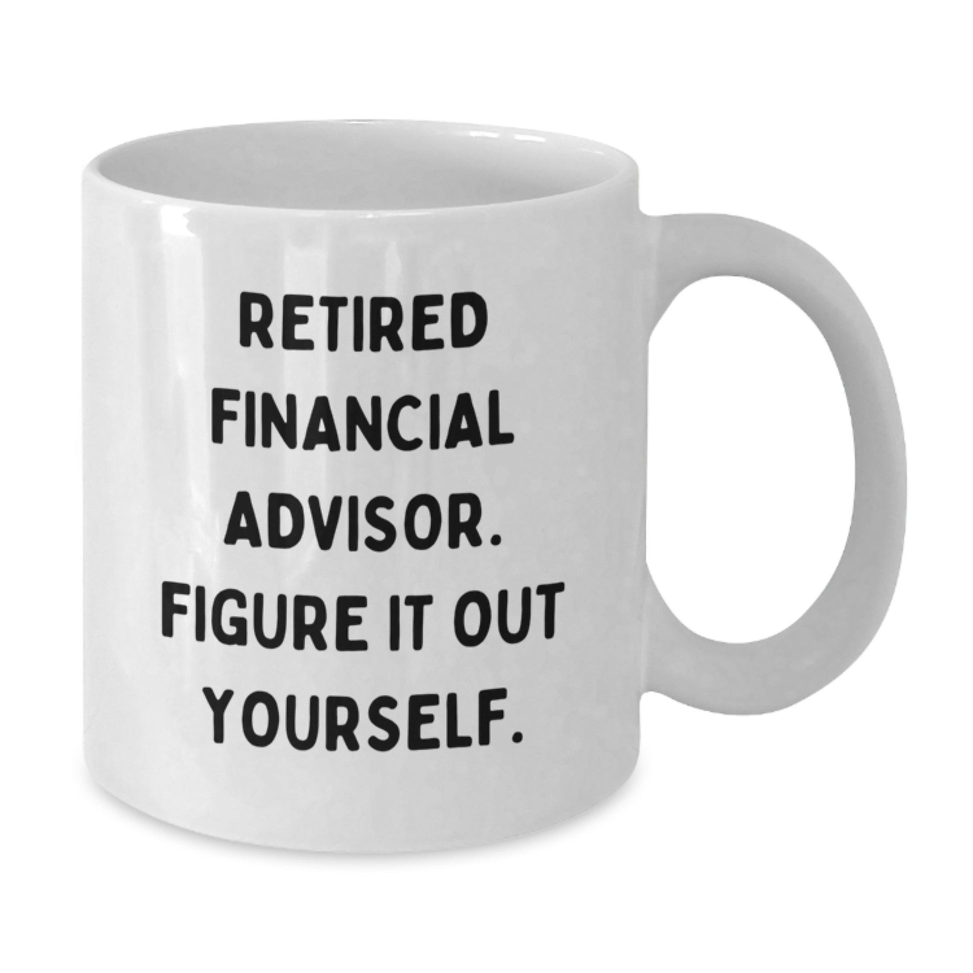 Funny Financial Advisor Gifts from Friends - White Coffee Mug for Men and Women - 'Retired Financial Advisor. Figure It Out Yourself.' - Additional