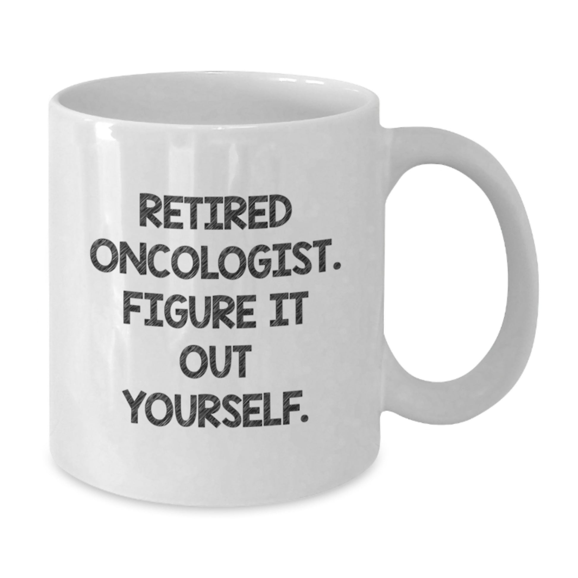 Funny Gifts from Friends for Retired Oncologist - White Coffee Mug, 'Figure It Out Yourself', Birthday Unique Gifts, Oncologist Gifts - Additional