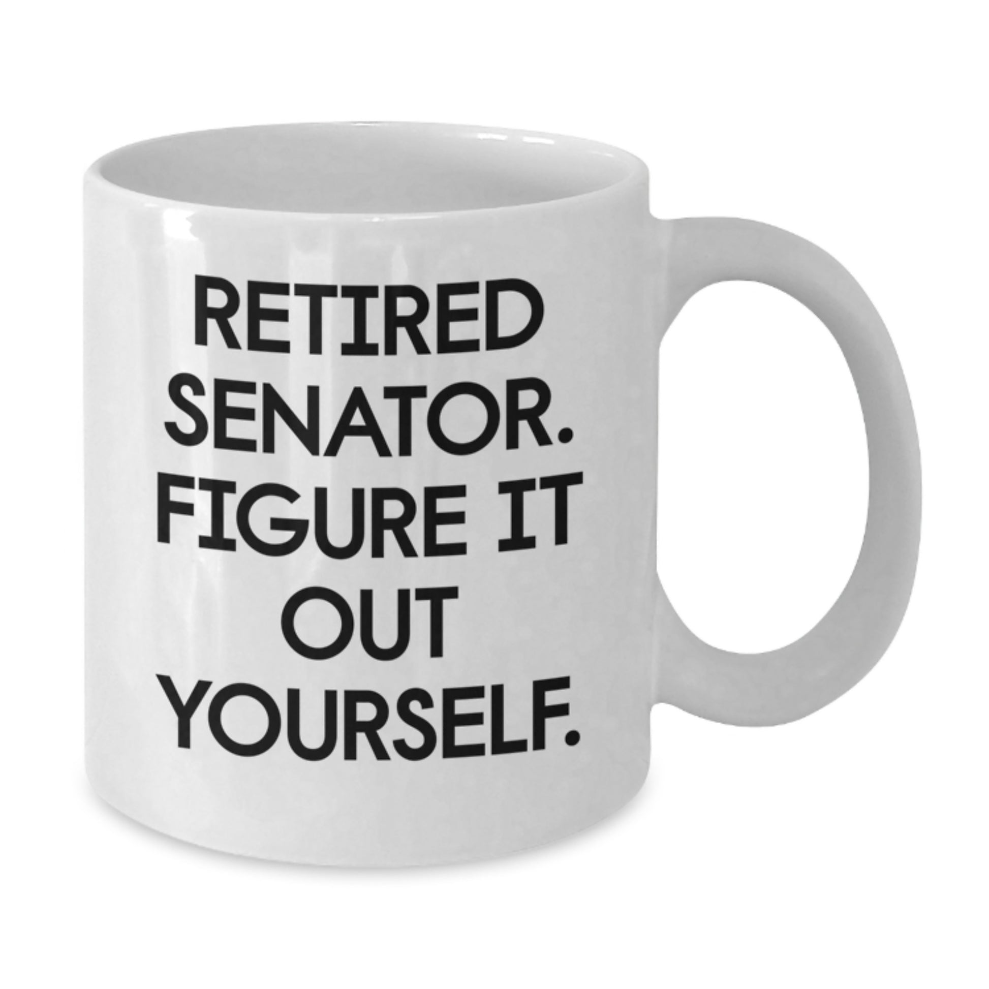 Senator Gifts Funny Quote White Coffee Mug for Him, Her, Friends, or Coworkers - Retired Senator Figure It Out Yourself - Additional
