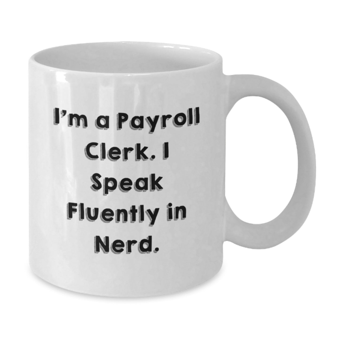 Funny Payroll Clerk Gifts for Men White Coffee Mug, I'm A Payroll Clerk. I Speak Fluently In genius., Gifts from Family for Payroll Clerk - Additional