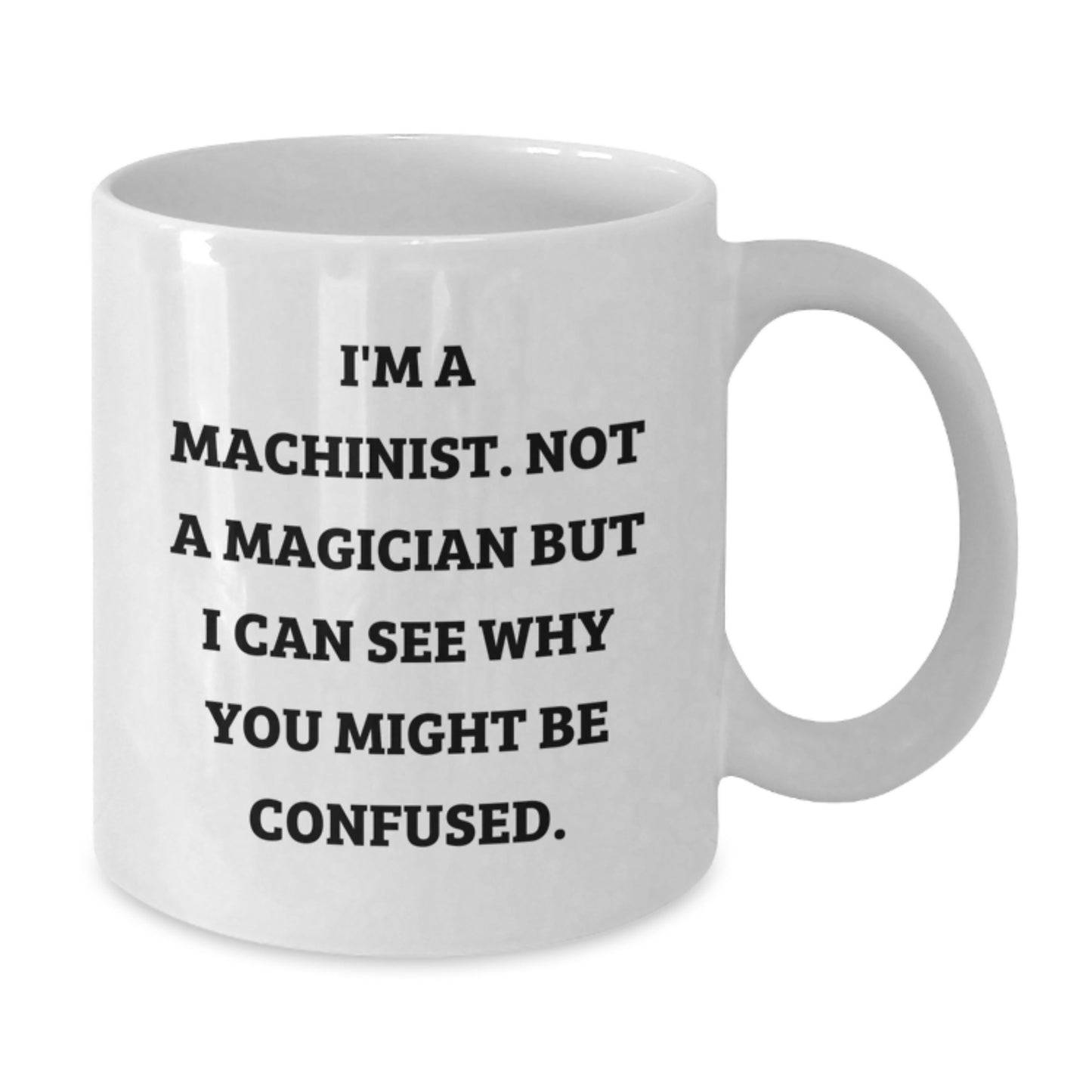 Machinist Humor, Funny Quote, White Coffee Mug Gifts from Friends to Coworkers, Unique Birthday Ideas for Him - Additional