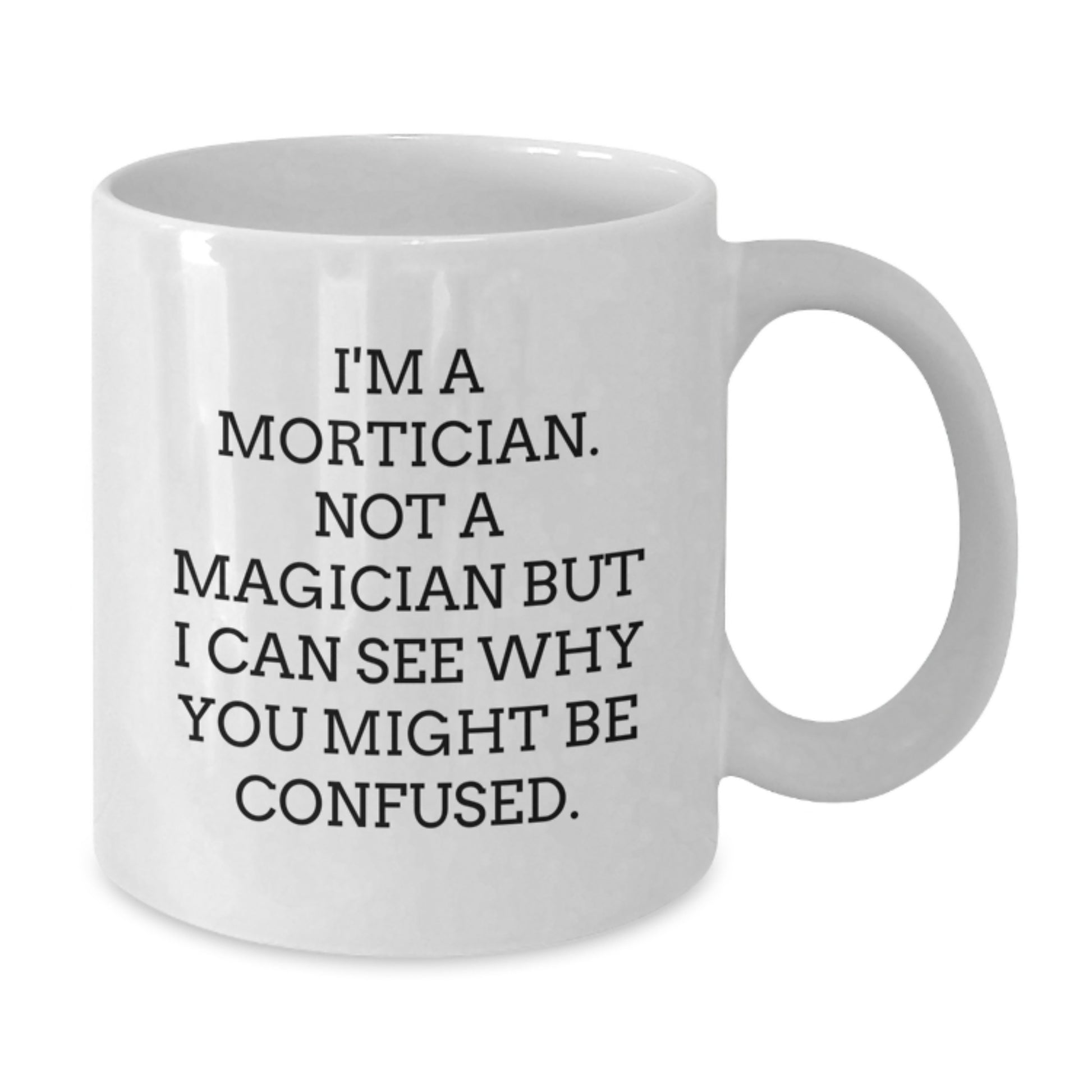 Mortician Humor Gifts from Friends - Not A Magician But I Can See Why You Might Be Confused, Funny Graduation White Coffee Mug, 11oz or 15oz Capacity - Additional