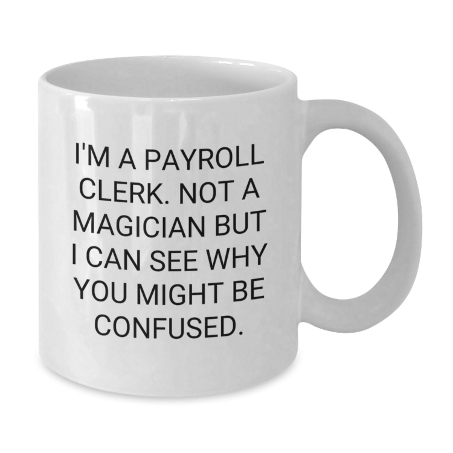 Funny Payroll Clerk Gift, Quirky White Coffee Mug for Graduation, Gifts from Men, Women, Coworkers to Payroll Clerk Friends - Additional