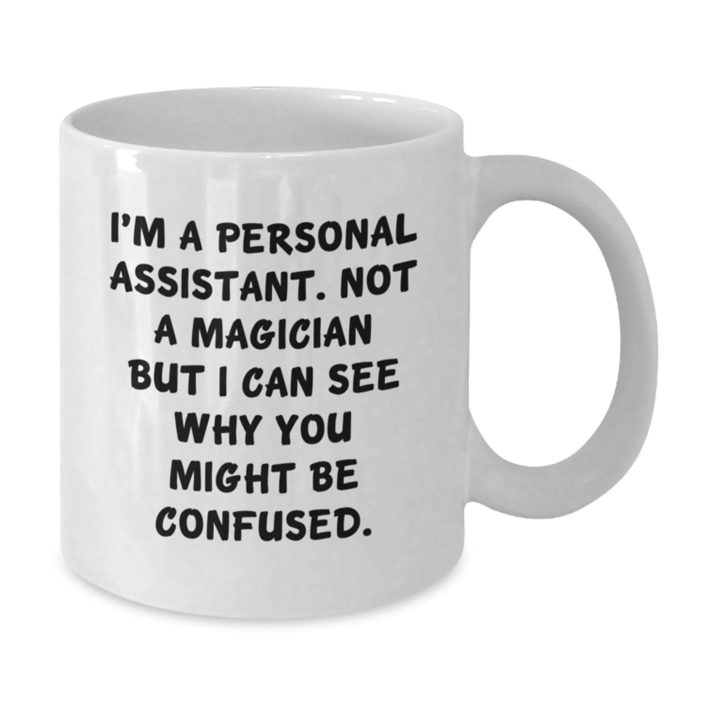 Funny Personal Assistant Gifts from Friends for Graduation, I'm A Personal Assistant. Not A Magician But I Can See Why You Might Be Confused. White Coffee Mug - Additional
