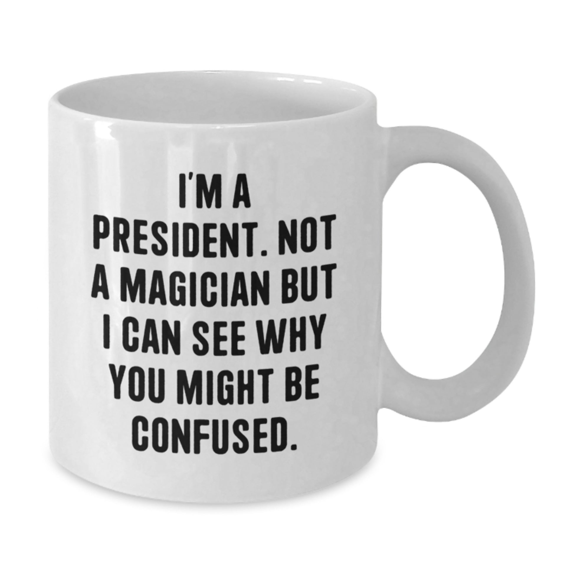 Funny President Gifts from Friends for Men White Coffee Mug, 'I'm A President. Not A Magician But I Can See Why You Might Be Confused.' Graduation Unique Gifts - Additional