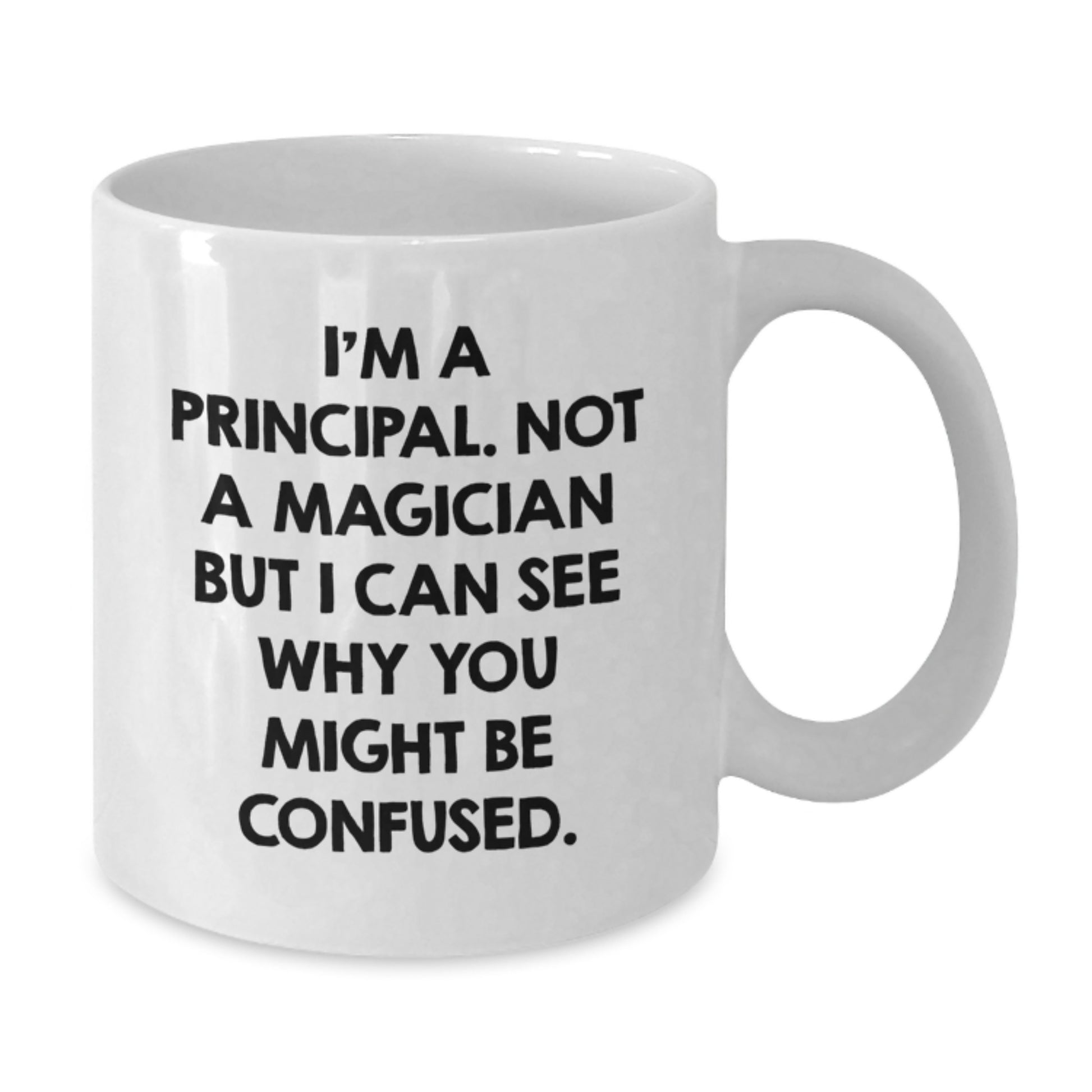 Funny Principal Gifts for Graduation - White Coffee Mug, 'I'm A Principal. Not A Magician But I Can See Why You Might Be Confused.' - Additional