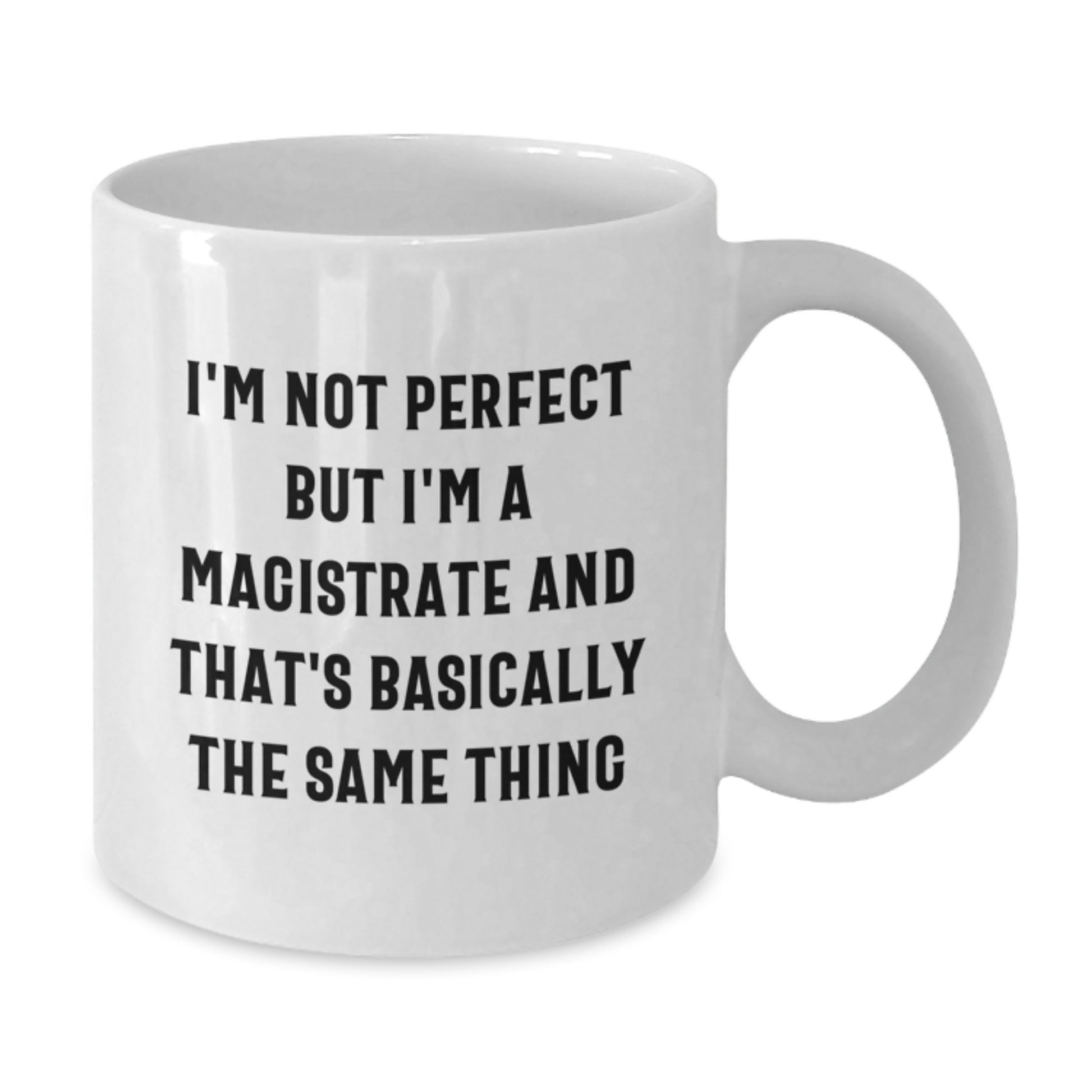 Funny Gifts from Men to Magistrate Friends, White Coffee Mug, I'm Not 'Perfect' But I'm A Magistrate And That's Basically The Same Thing, Christmas Unique - Additional