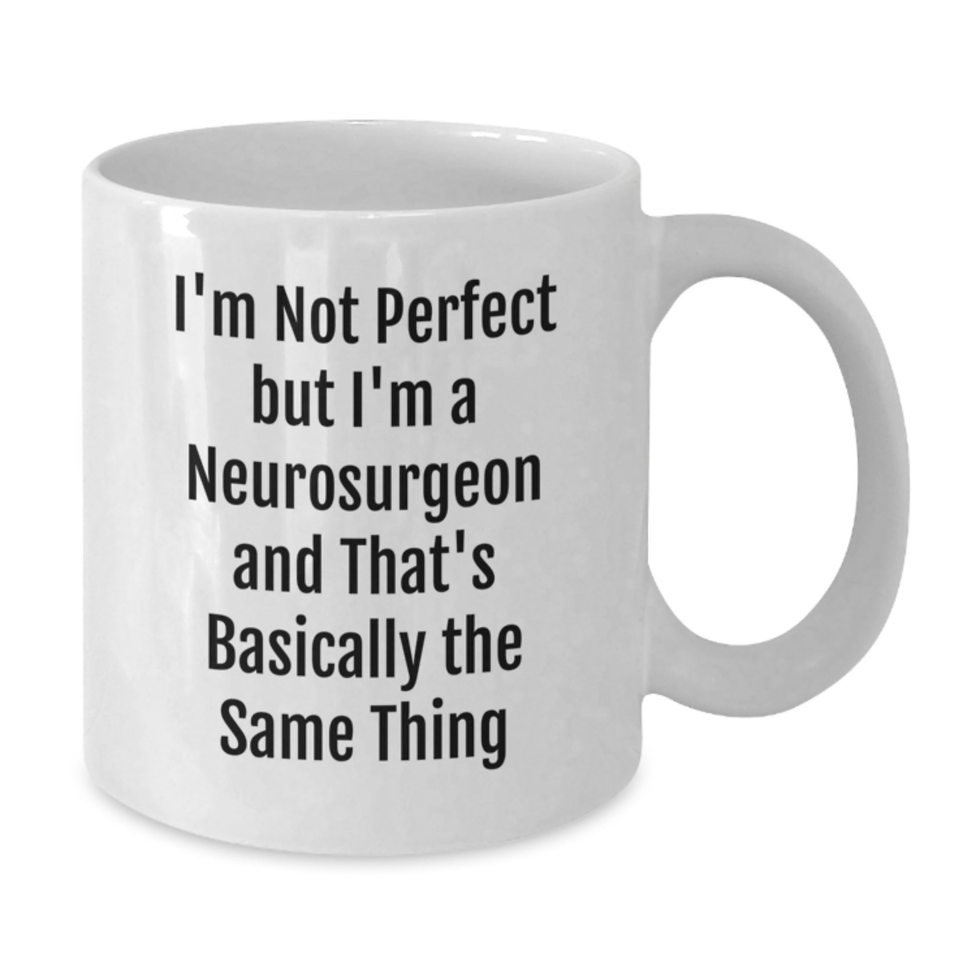 Funny Neurosurgeon Gifts, I'm Not Perfect But I'm A Neurosurgeon And That's Basically The Same Thing, White Coffee Mug for Birthday - Additional