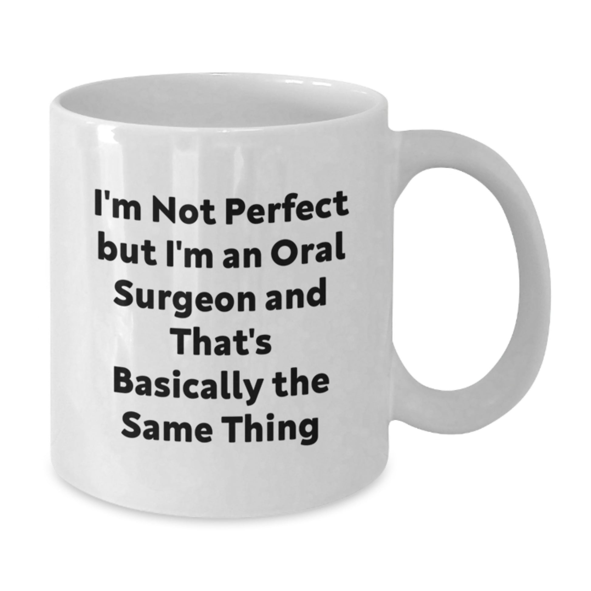 Funny Oral Surgeon Quotes Gifts for Him from Friends on Birthday Unique White Coffee Mugs, I'm Not Perfect But I'm An Oral Surgeon And That's Basically The Same Thing - Additional